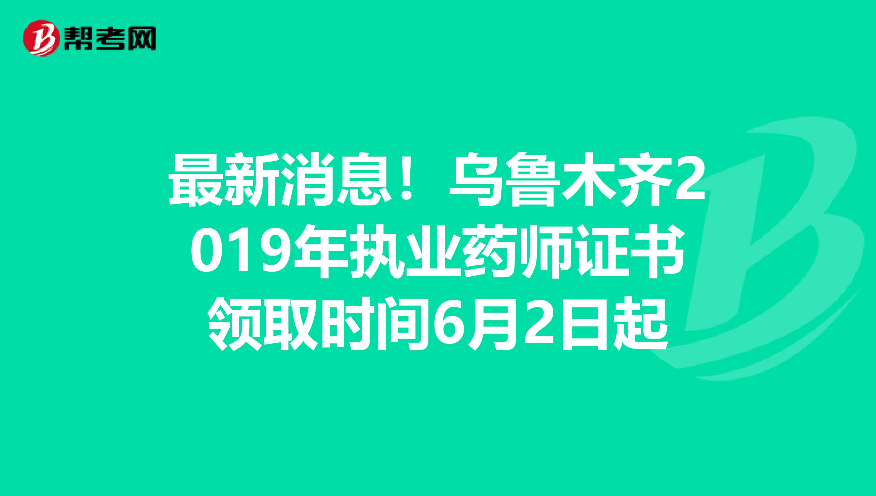 最新消息！乌鲁木齐2019年执业药师证书领取时间6月2日起