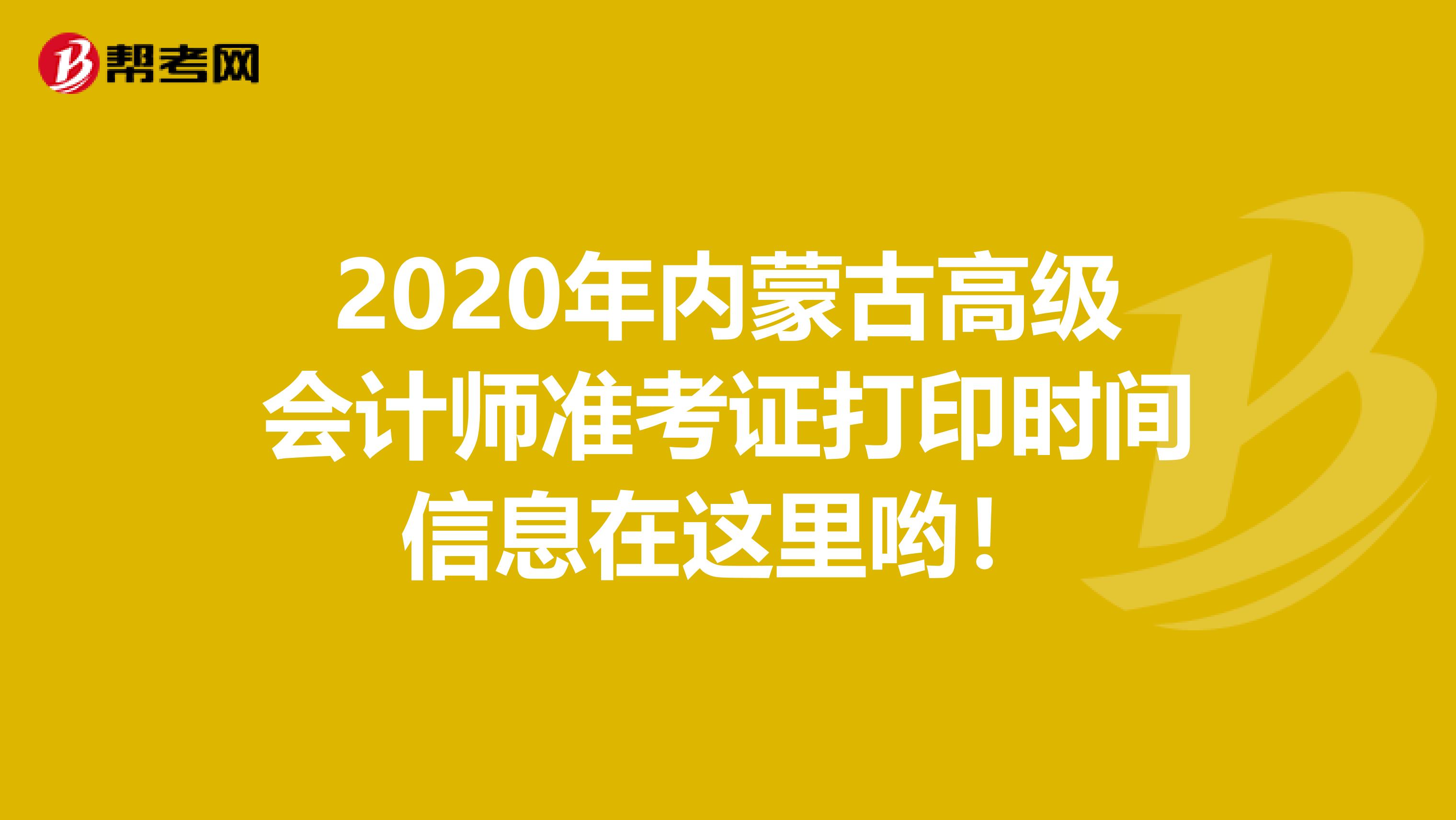 2020年内蒙古高级会计师准考证打印时间信息在这里哟！
