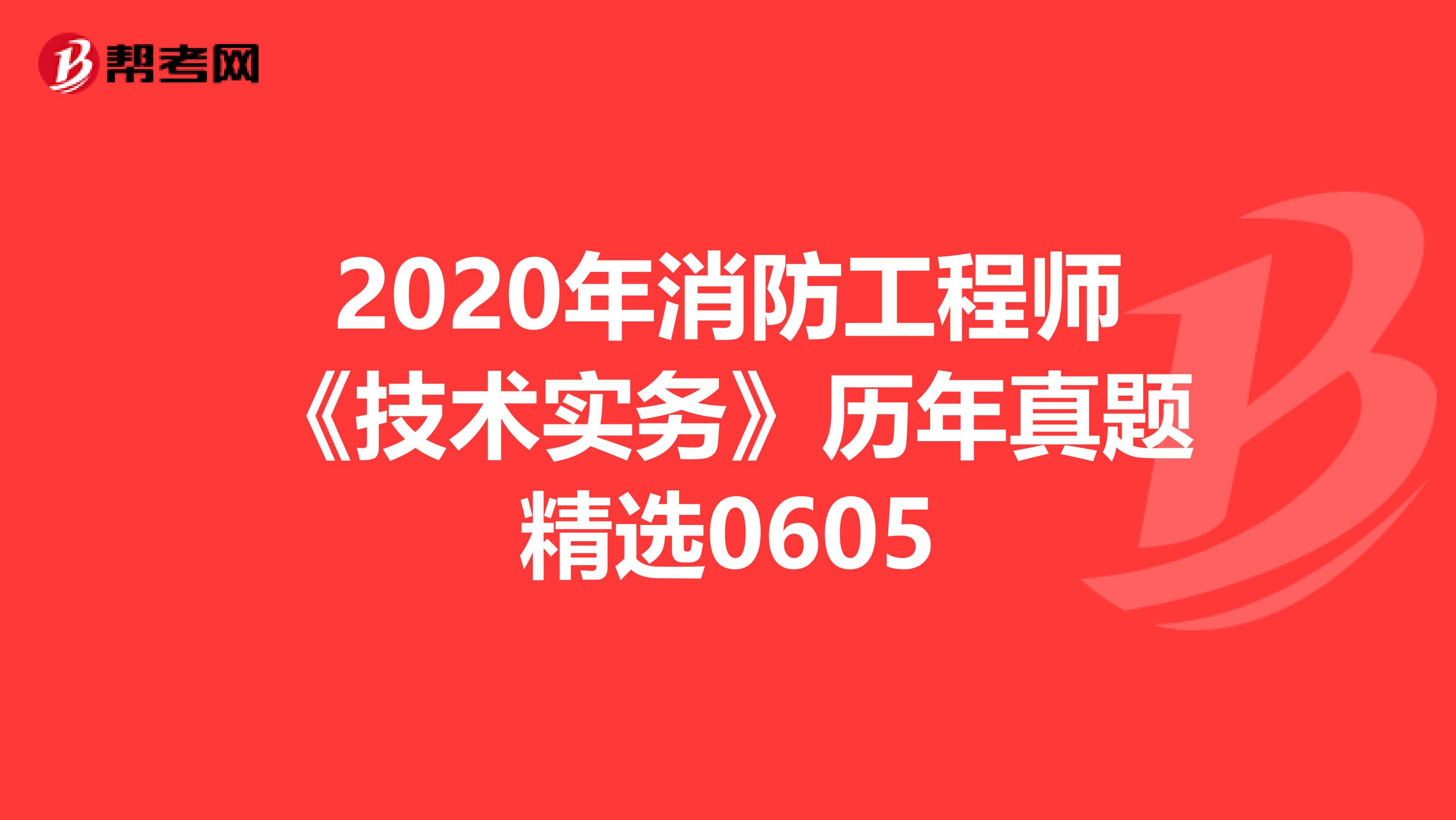 2020年消防工程师《技术实务》历年真题精选0605