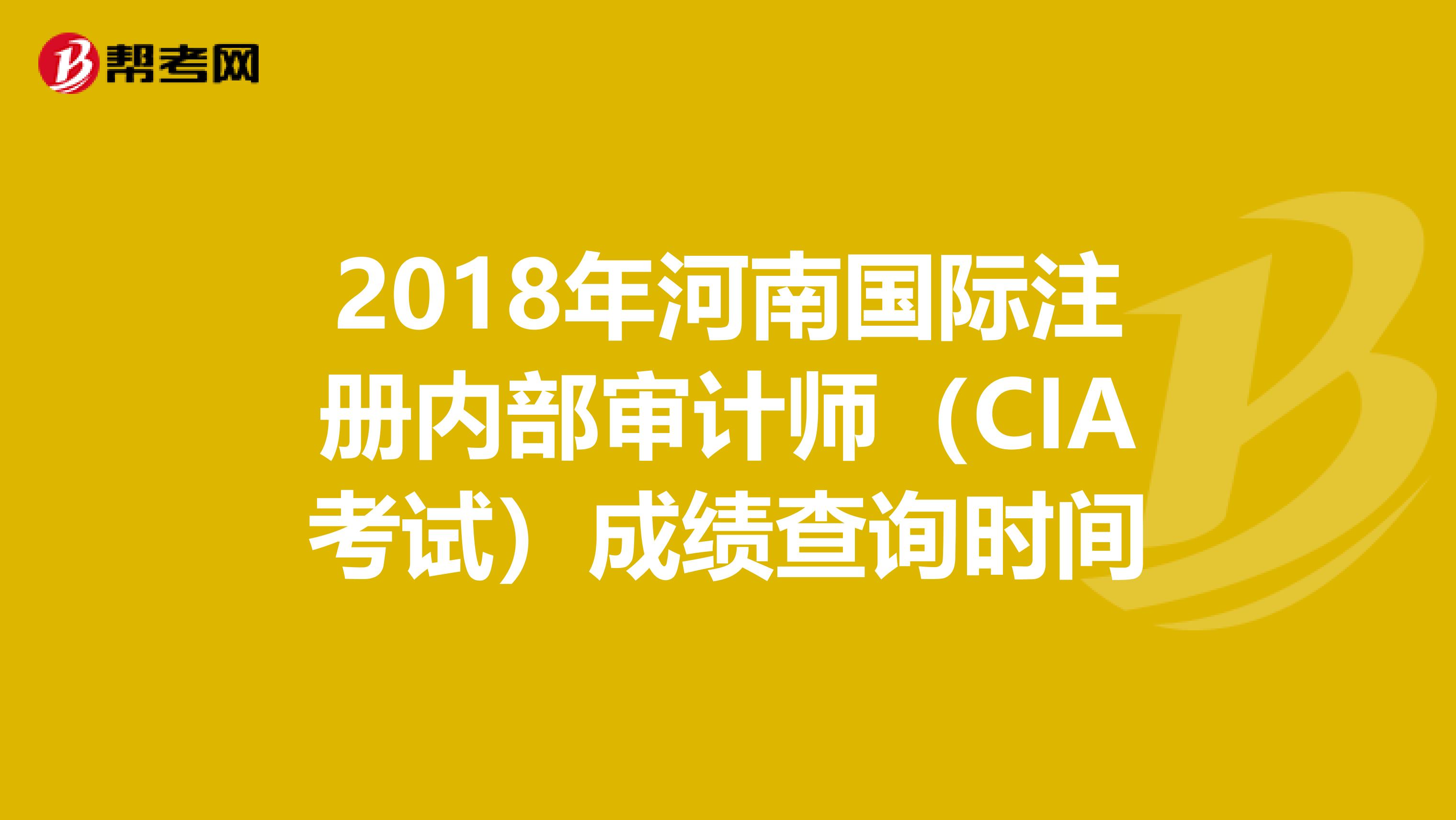 2018年河南國際注冊內部審計師（CIA考試）成績查詢時間