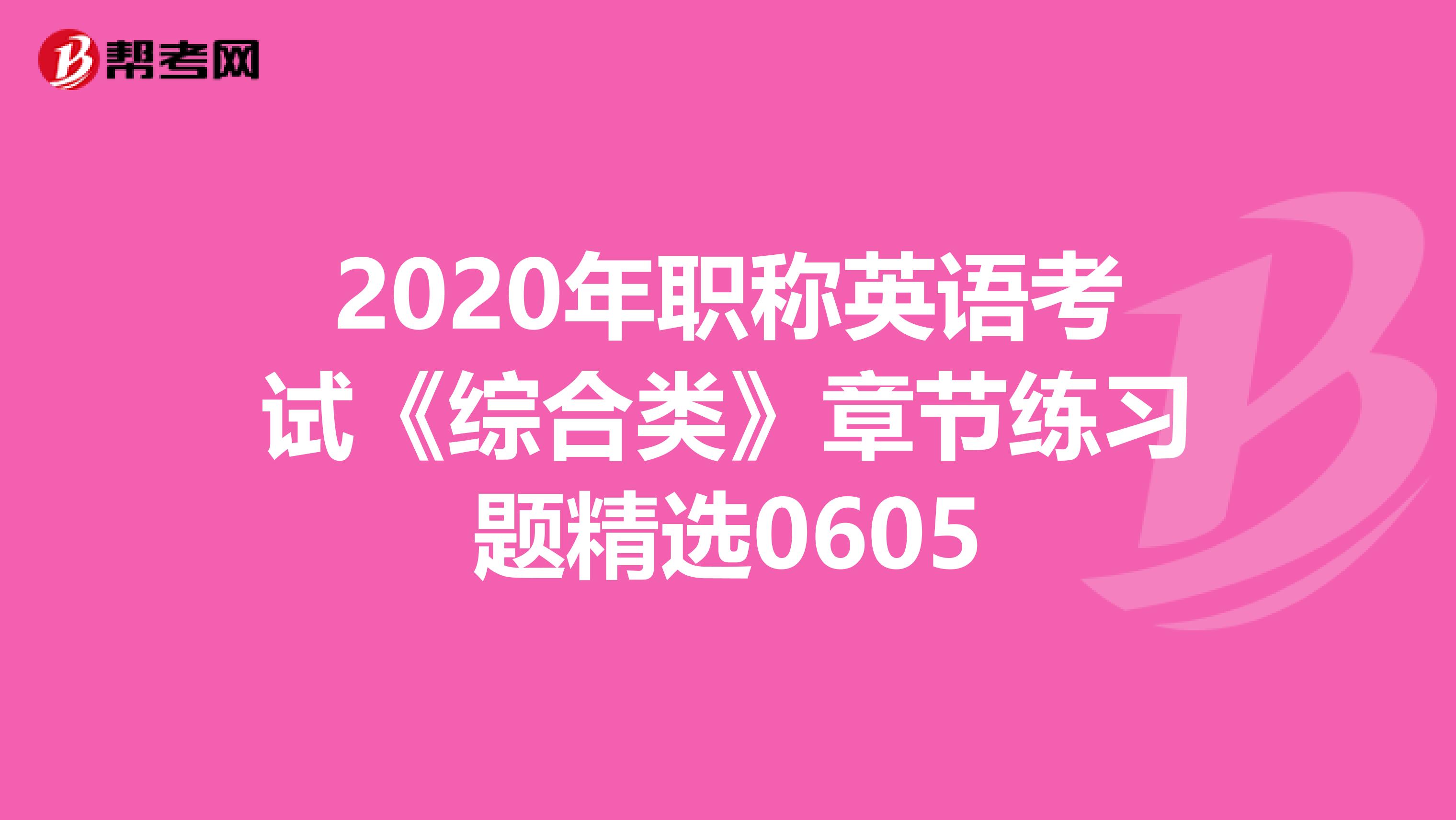 2020年職稱英語考試《綜合類》章節(jié)練習(xí)題精選0605