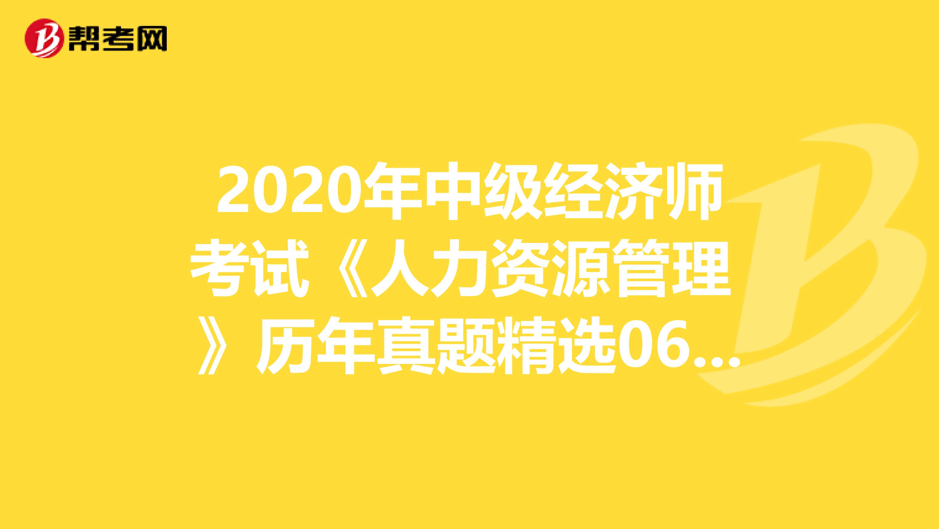 2020年中级经济师考试《人力资源管理 》历年真题精选0605