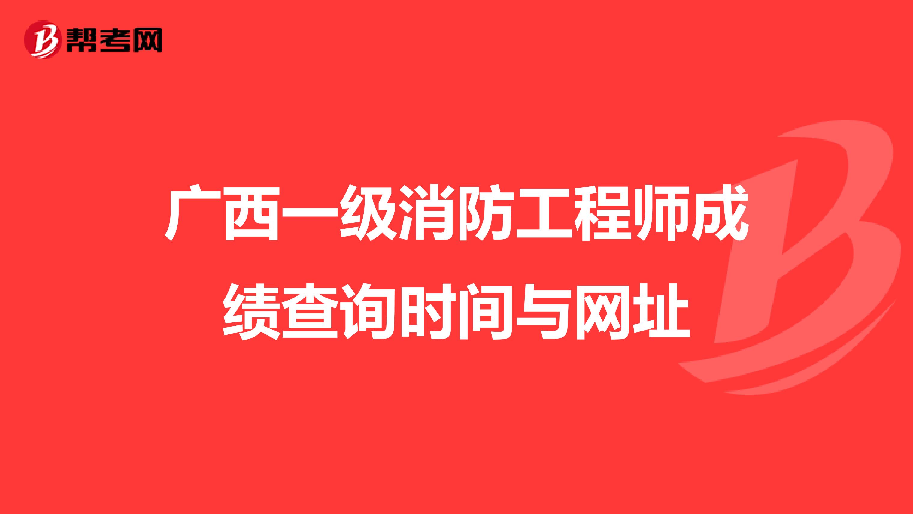 广西一级消防工程师成绩查询时间与网址