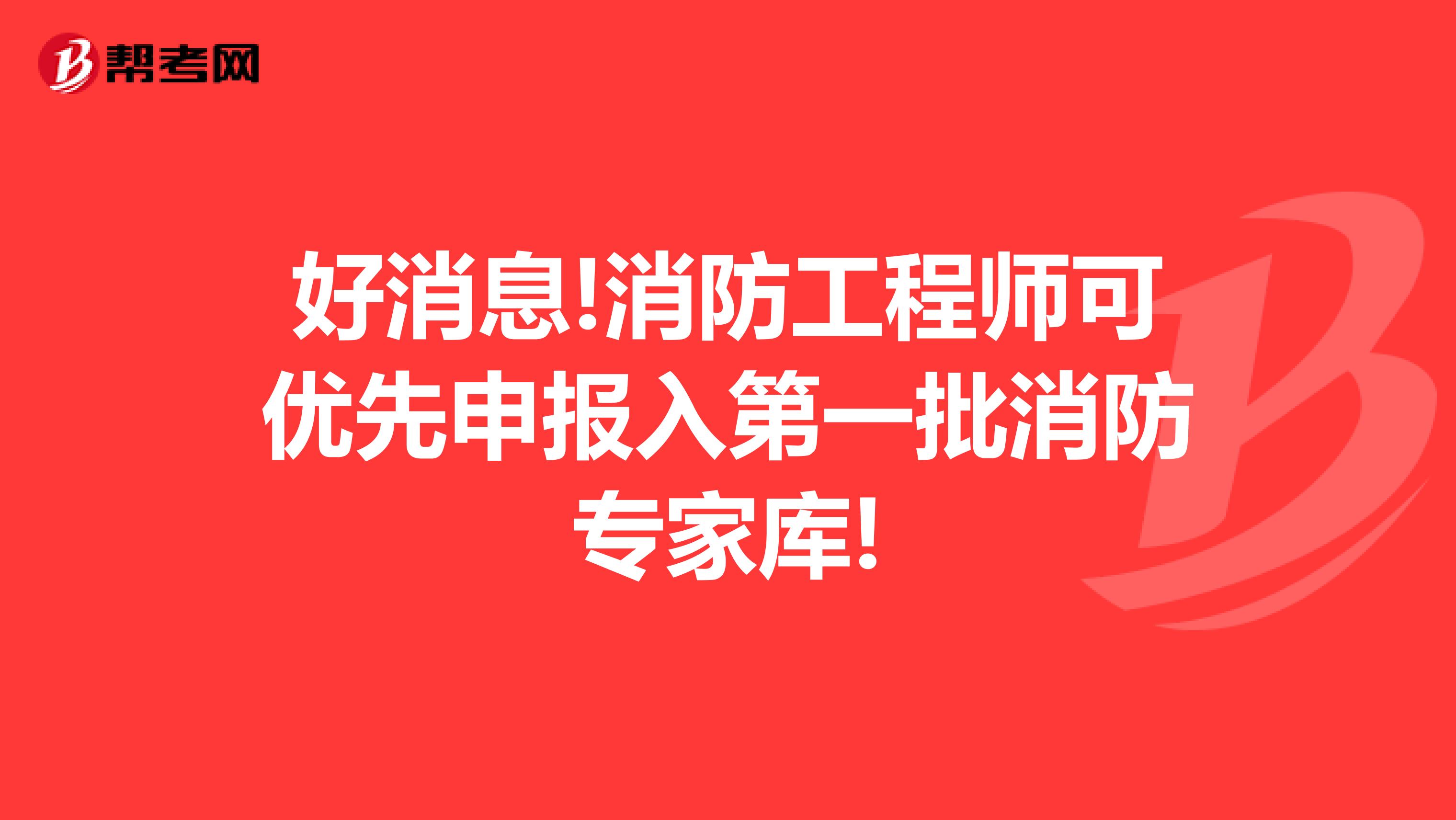 好消息!消防工程师可优先申报入第一批消防专家库!