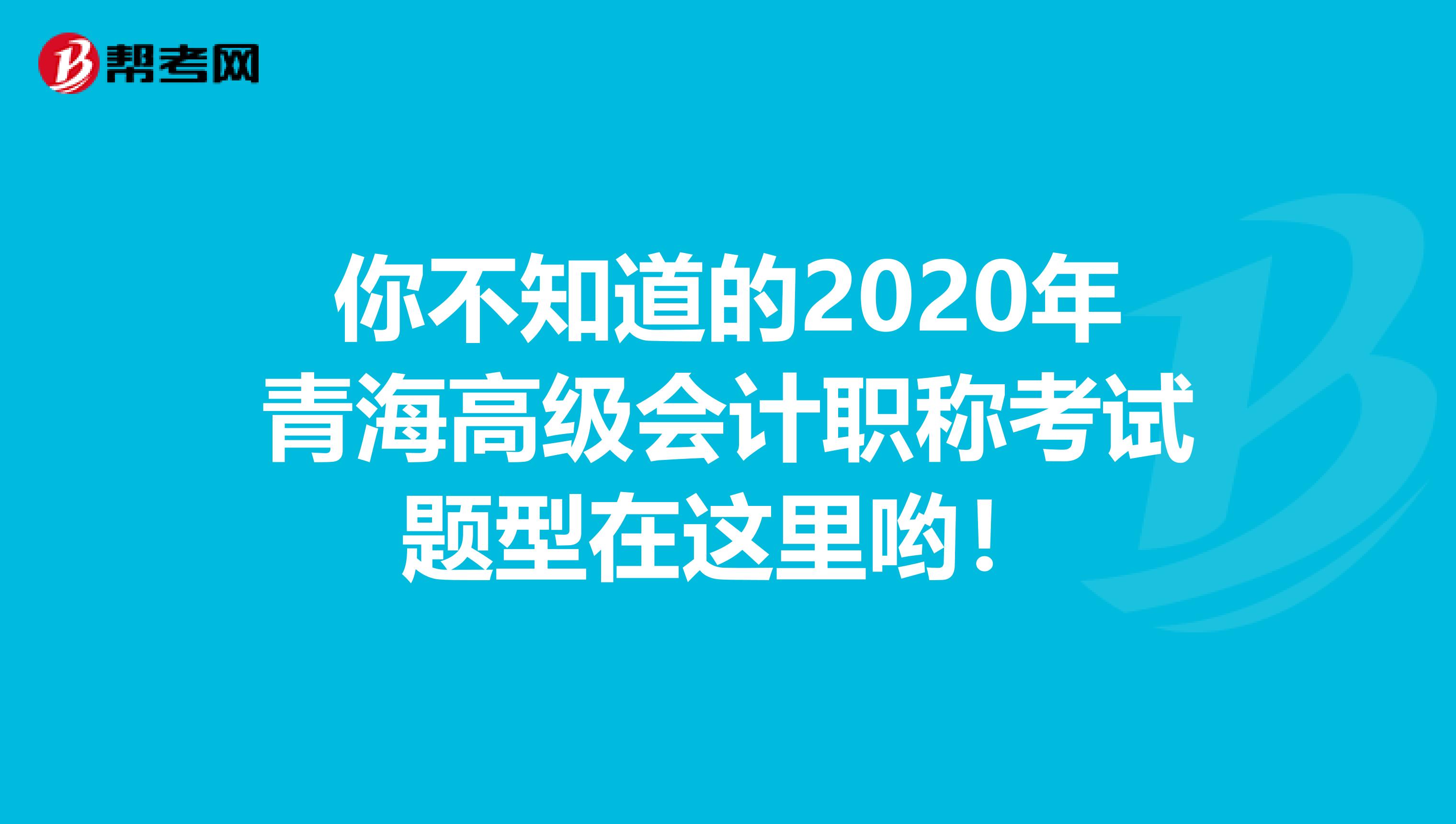 你不知道的2020年青海高级会计职称考试题型在这里哟！