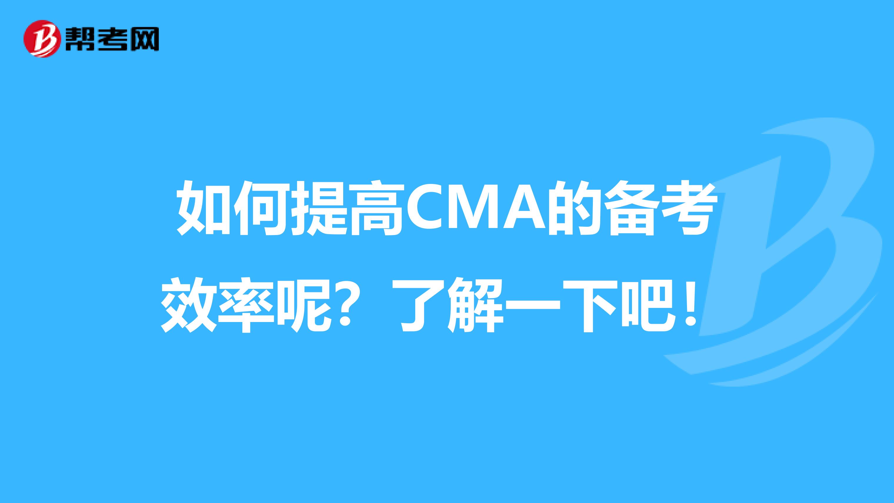如何提高CMA的備考效率呢？了解一下吧！