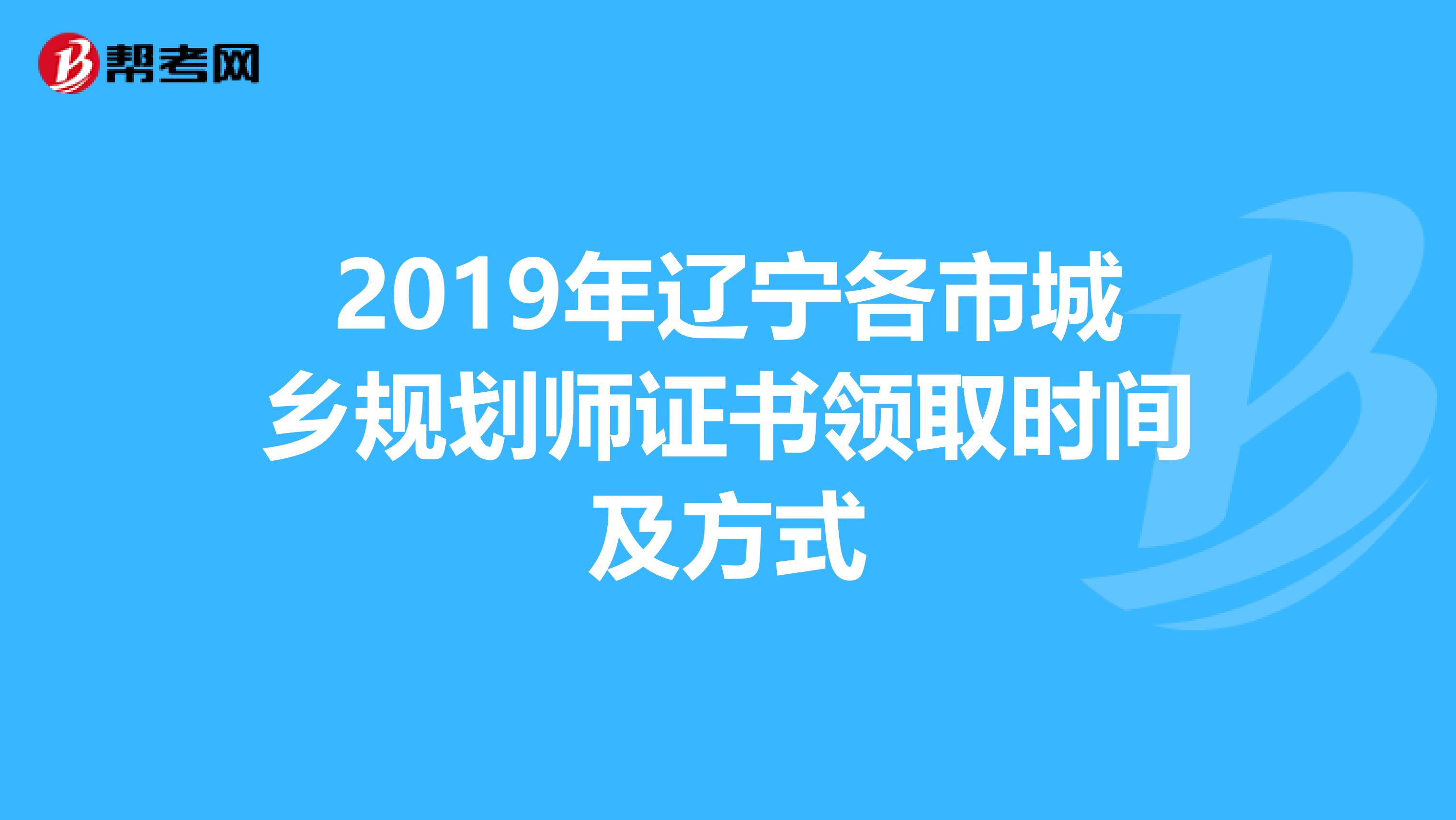 2019年辽宁各市城乡规划师证书领取时间及方式