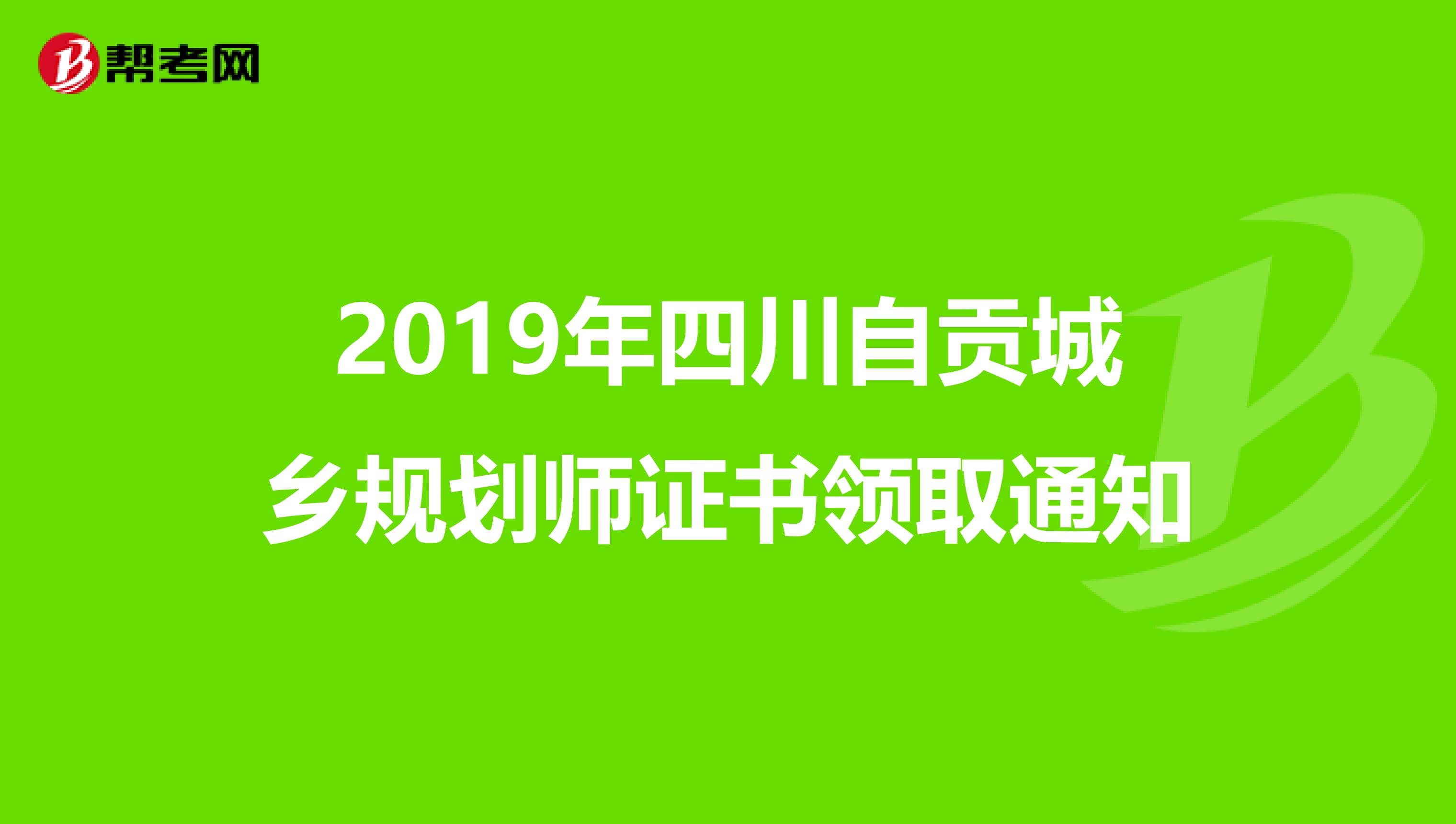 2019年四川自贡城乡规划师证书领取通知