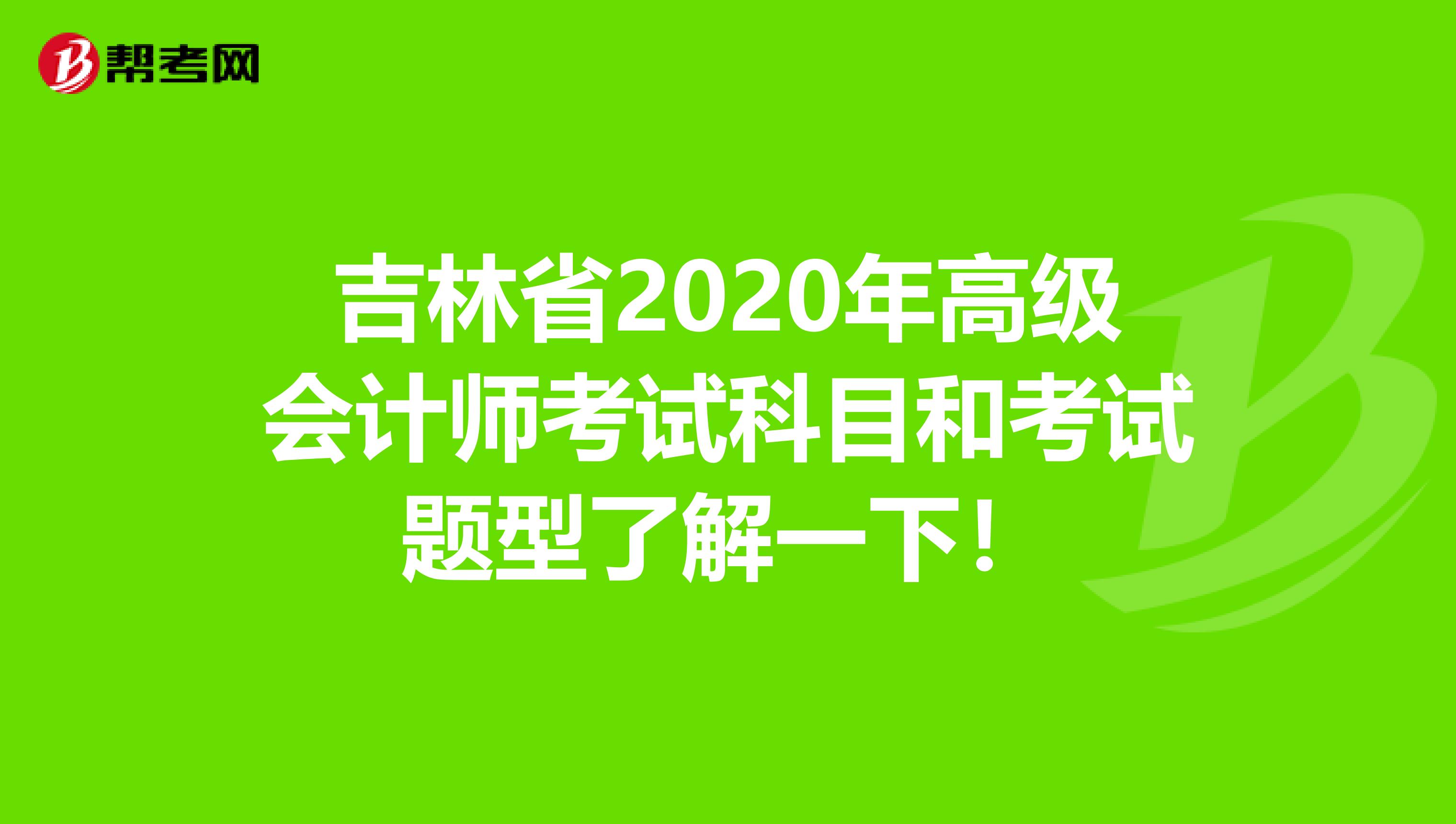 吉林省2020年高级会计师考试科目和考试题型了解一下！