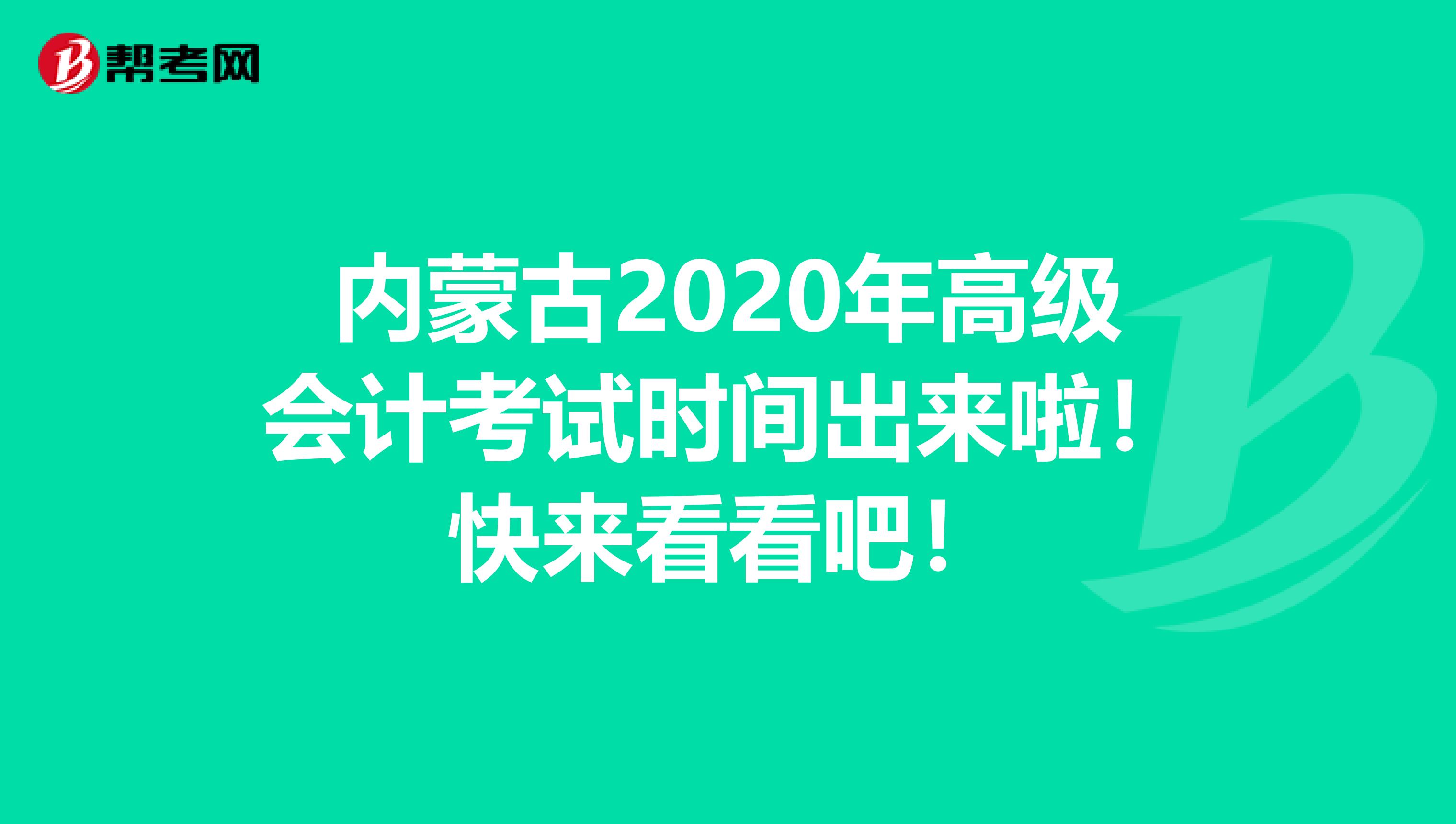 内蒙古2020年高级会计考试时间出来啦！快来看看吧！
