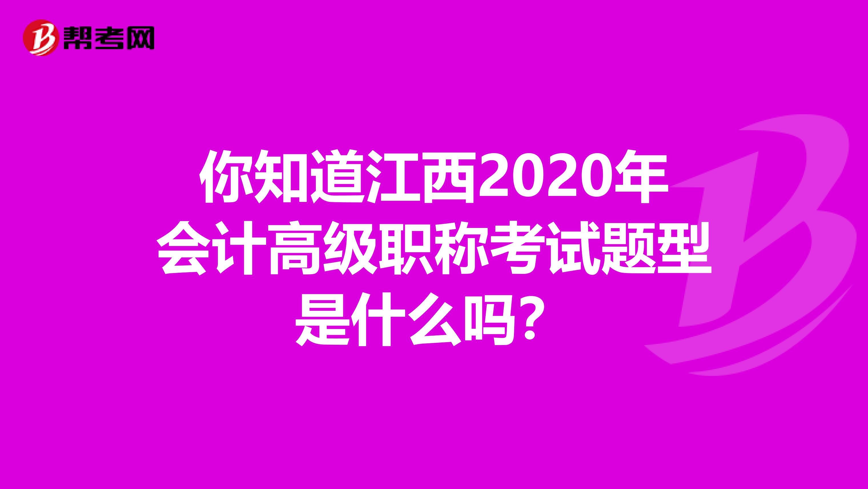 你知道江西2020年会计高级职称考试题型是什么吗？