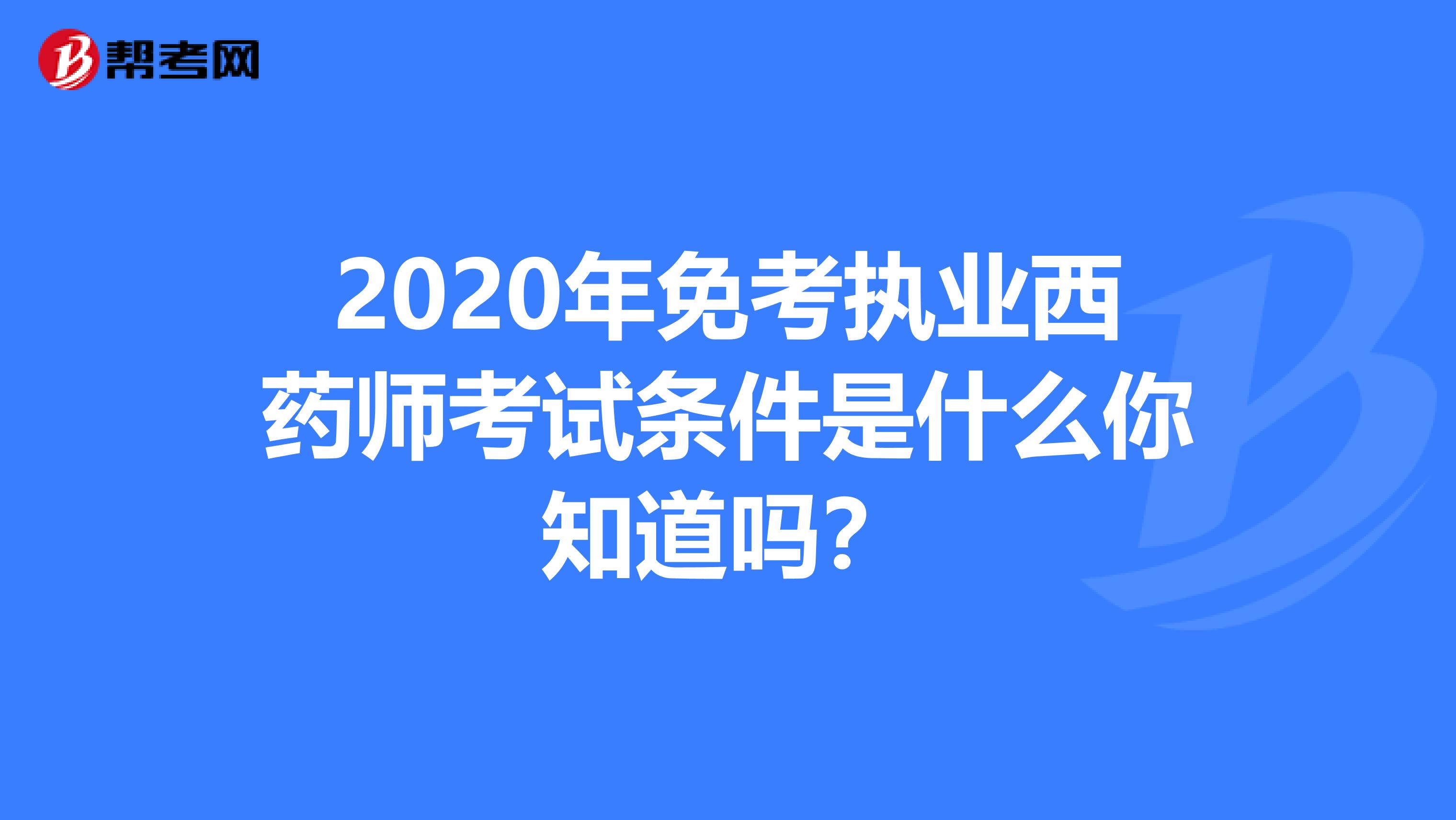 2020年免考执业西药师考试条件是什么你知道吗？