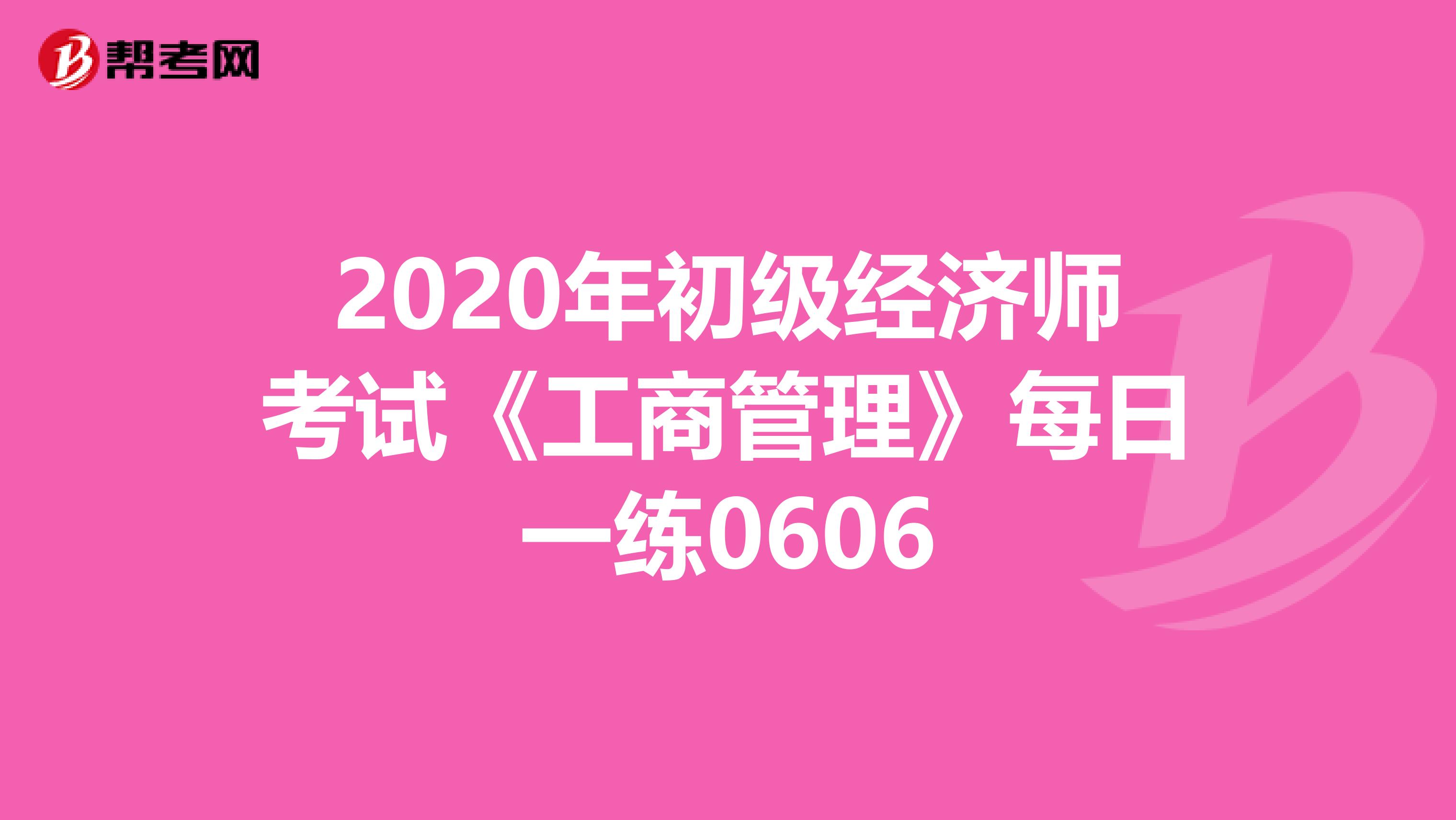 2020年初级经济师考试《工商管理》每日一练0606