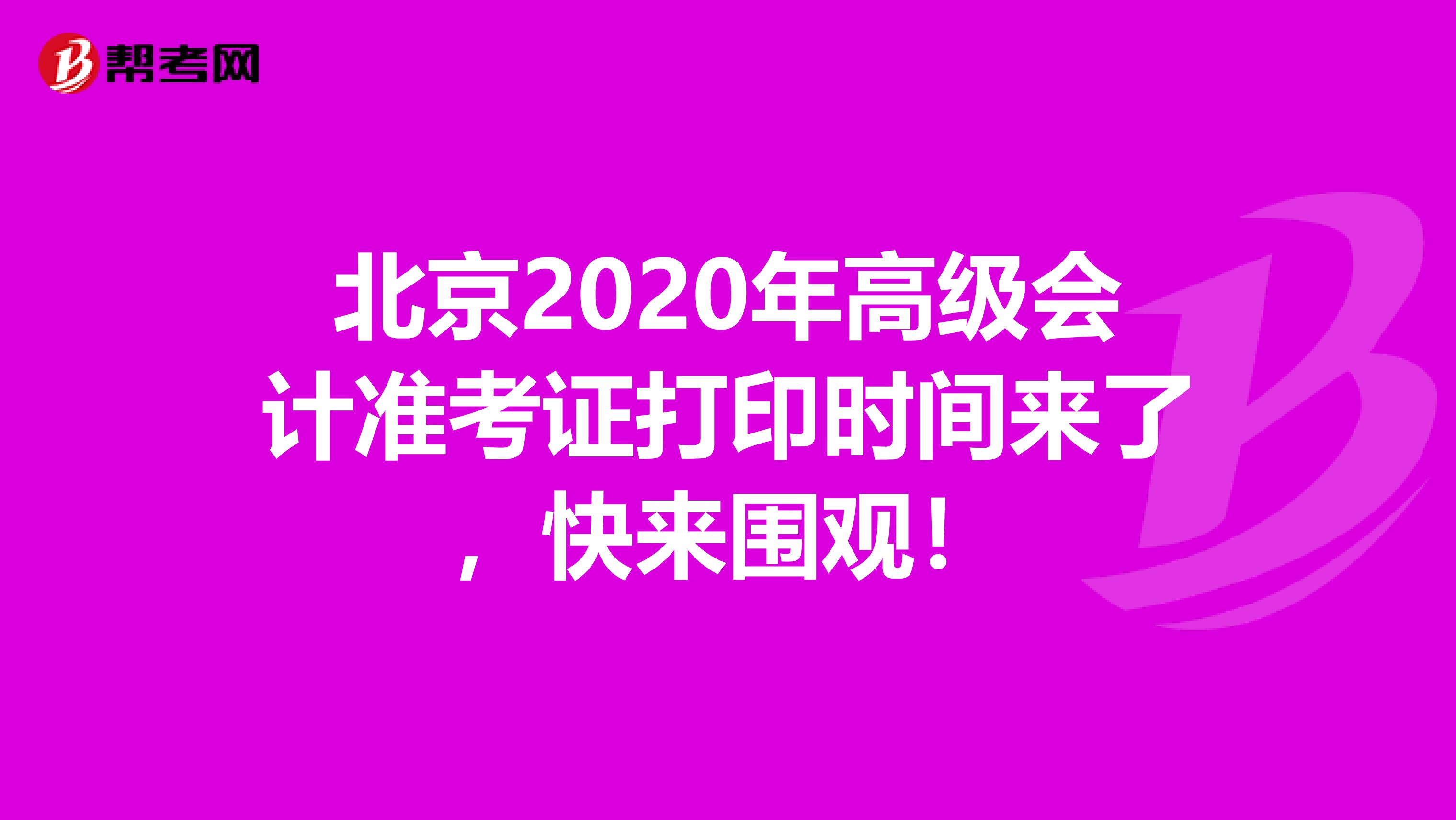 北京2020年高级会计准考证打印时间来了，快来围观！