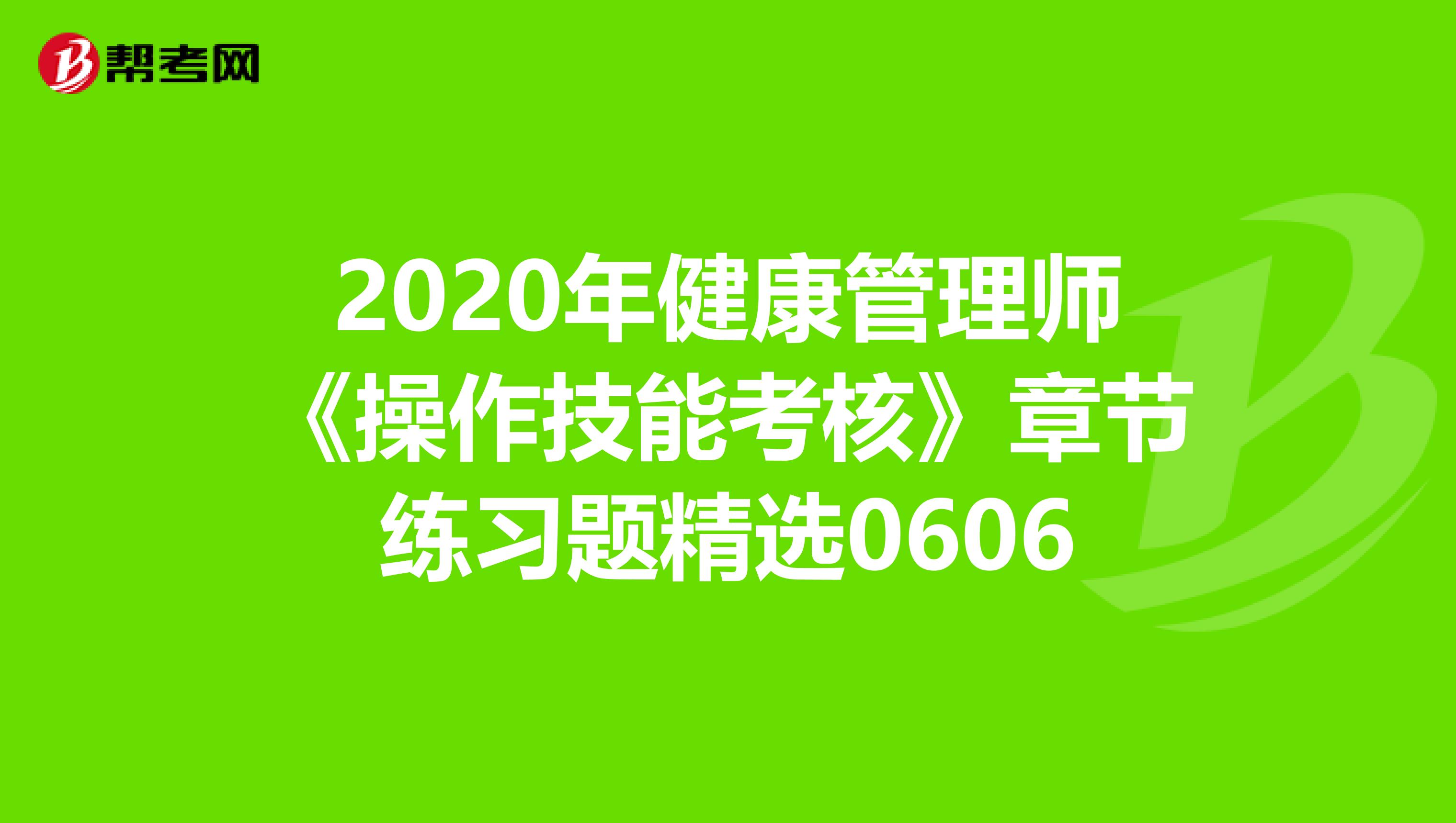2020年健康管理师《操作技能考核》章节练习题精选0606