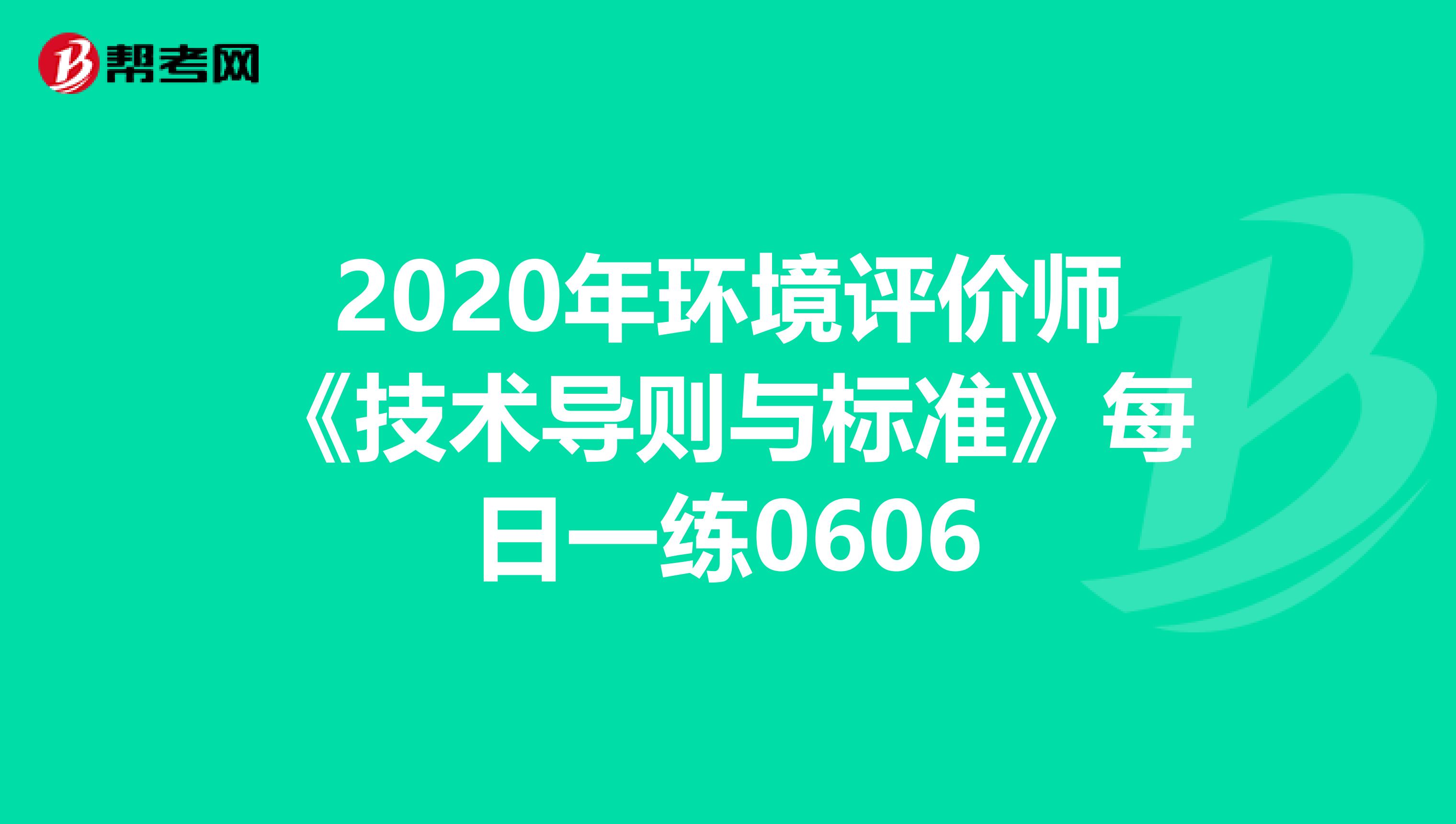 2020年环境评价师《技术导则与标准》每日一练0606