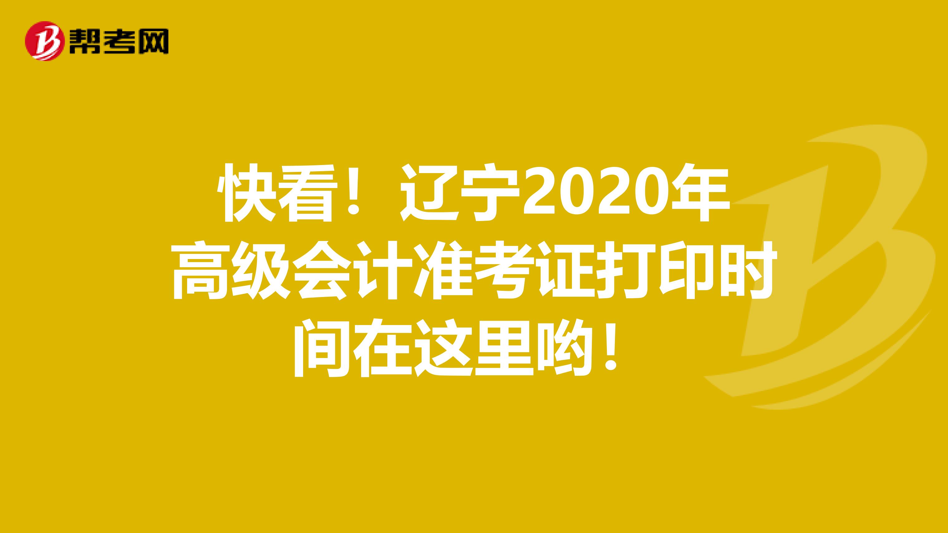 快看！辽宁2020年高级会计准考证打印时间在这里哟！