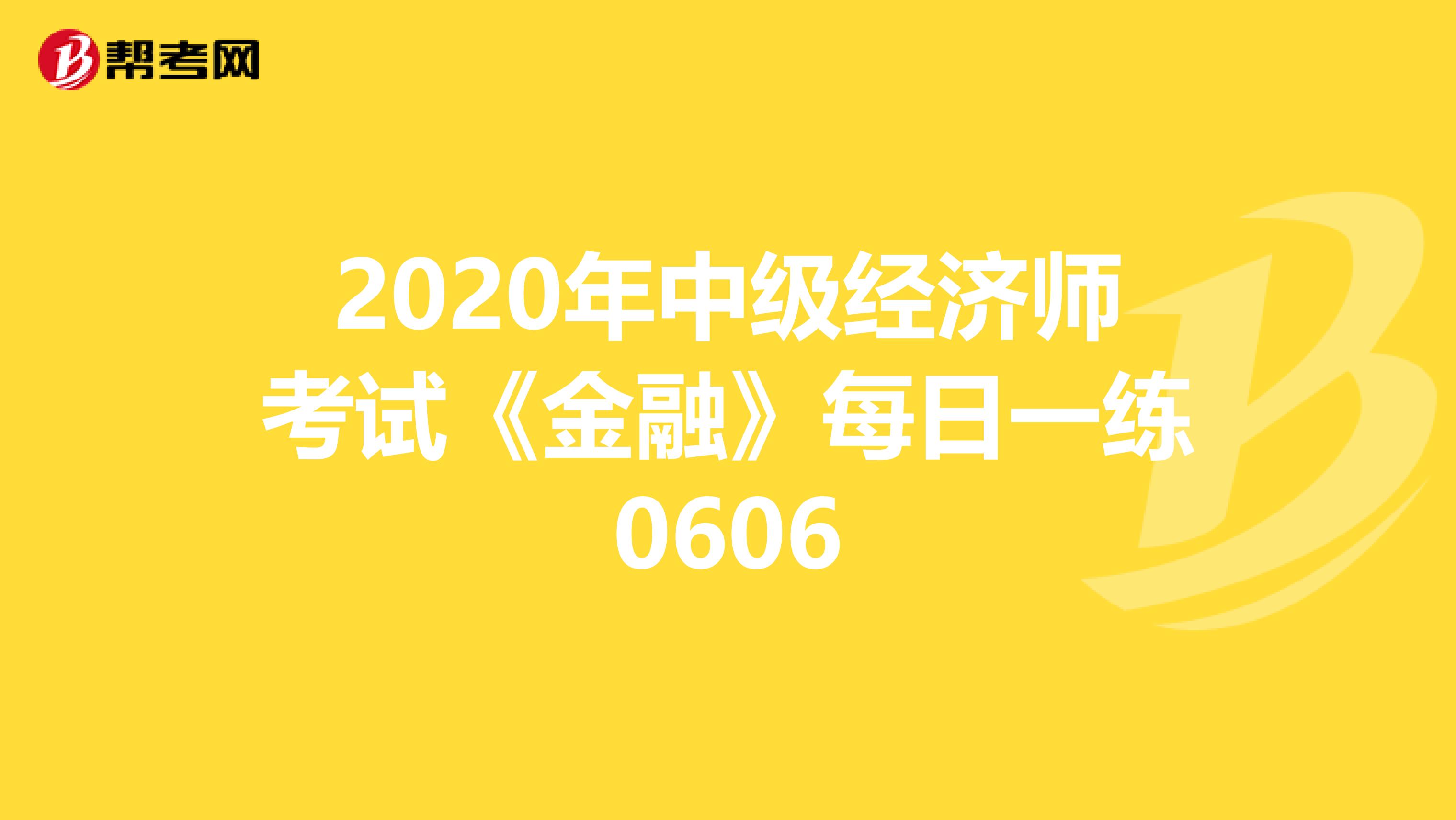 2020年中级经济师考试《金融》每日一练0606