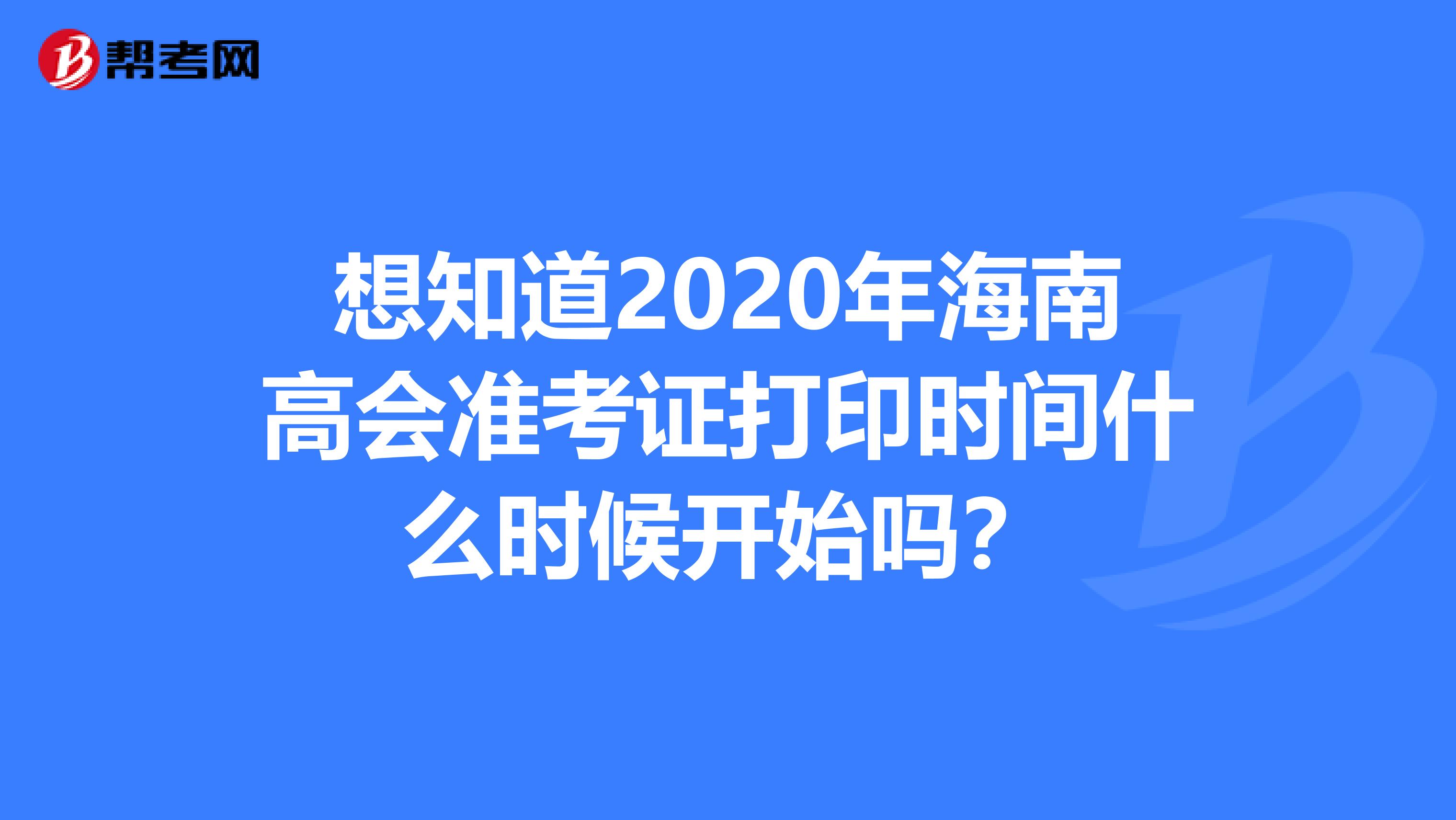 想知道2020年海南高会准考证打印时间什么时候开始吗？