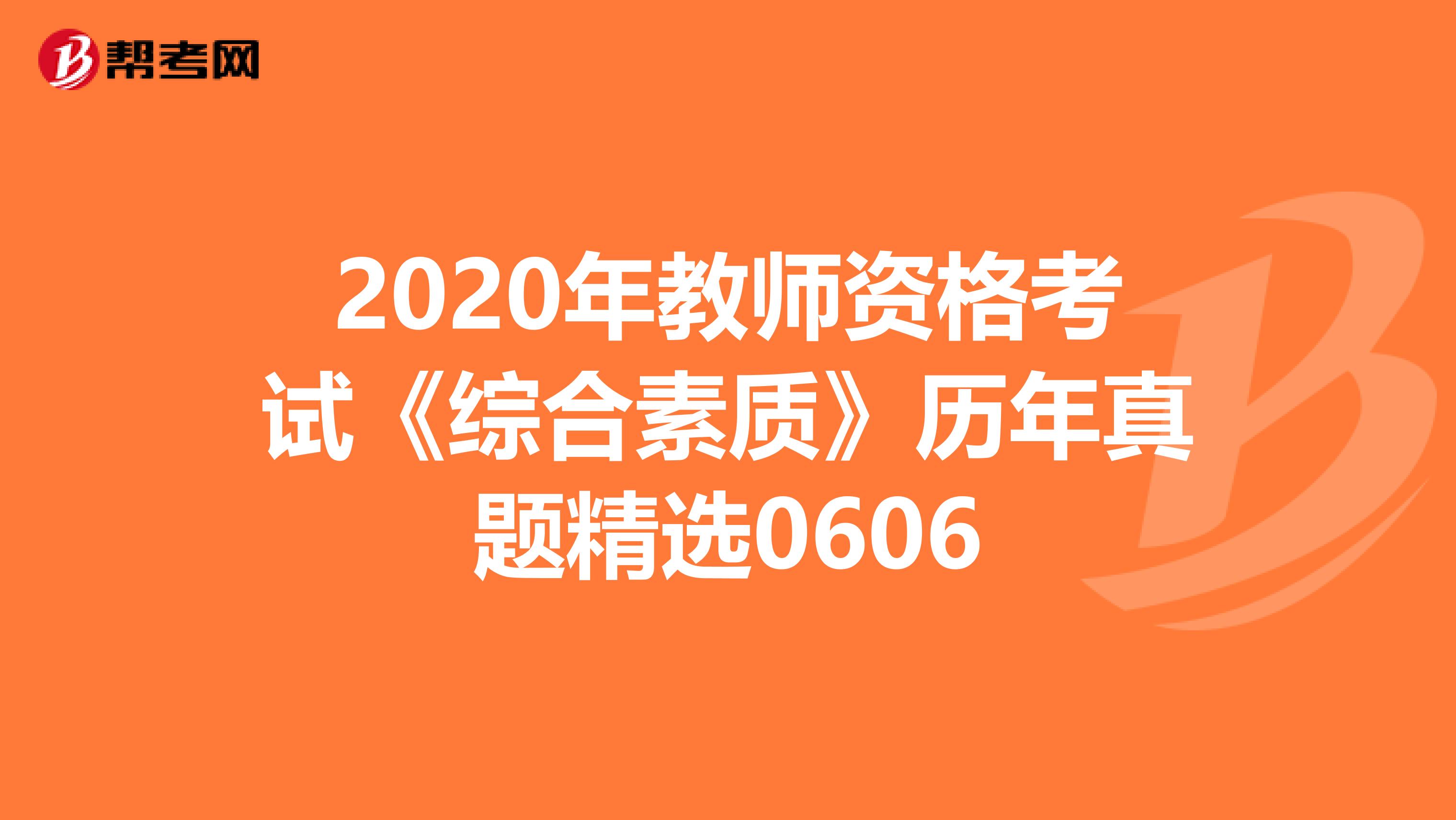 2020年教师资格考试《综合素质》历年真题精选0606