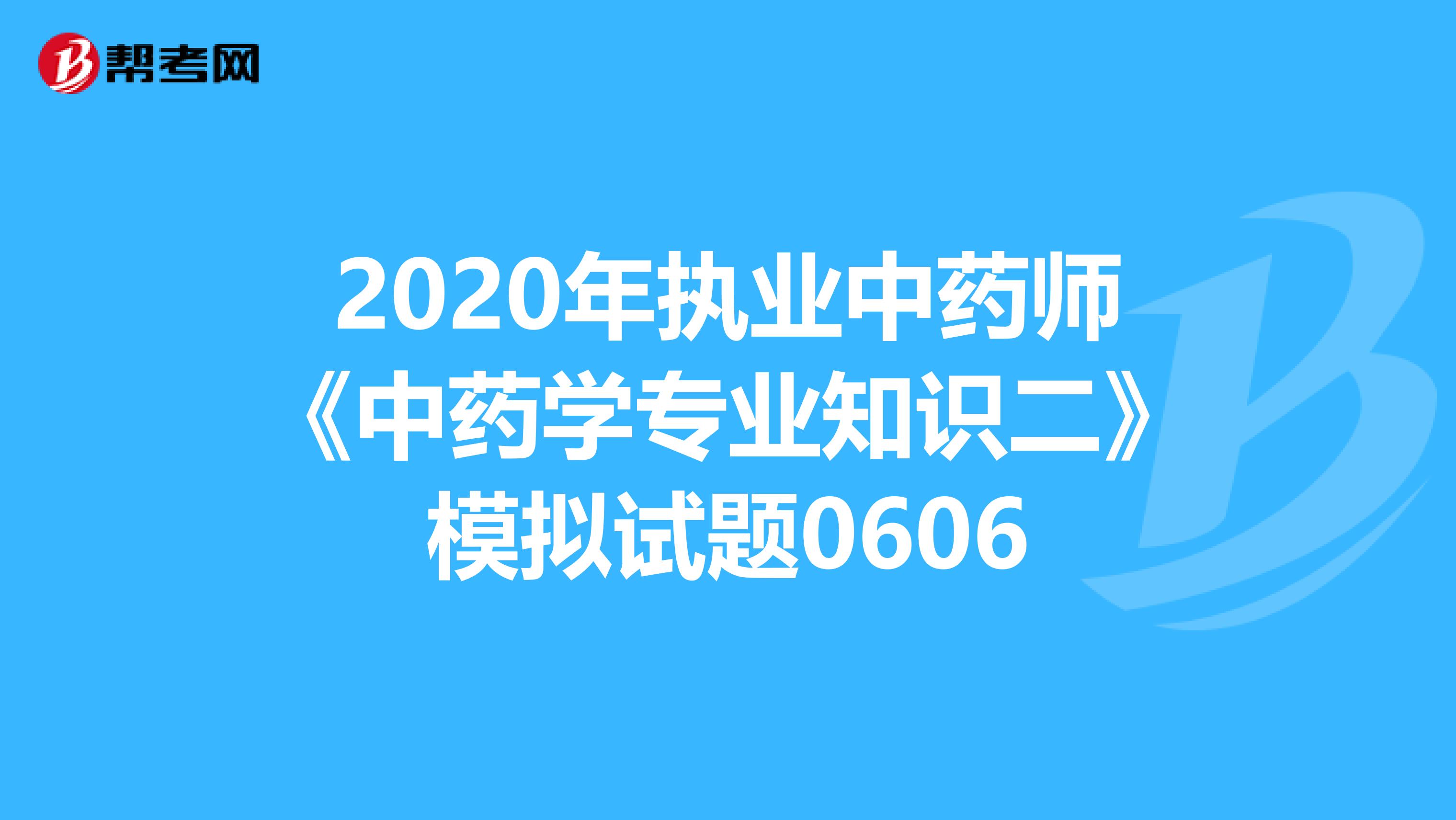 2020年执业中药师《中药学专业知识二》模拟试题0606