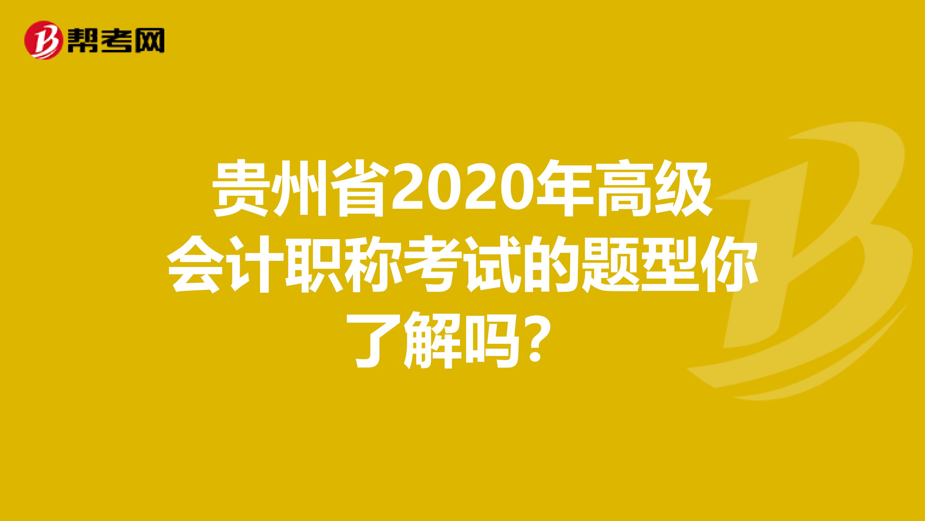 贵州省2020年高级会计职称考试的题型你了解吗？