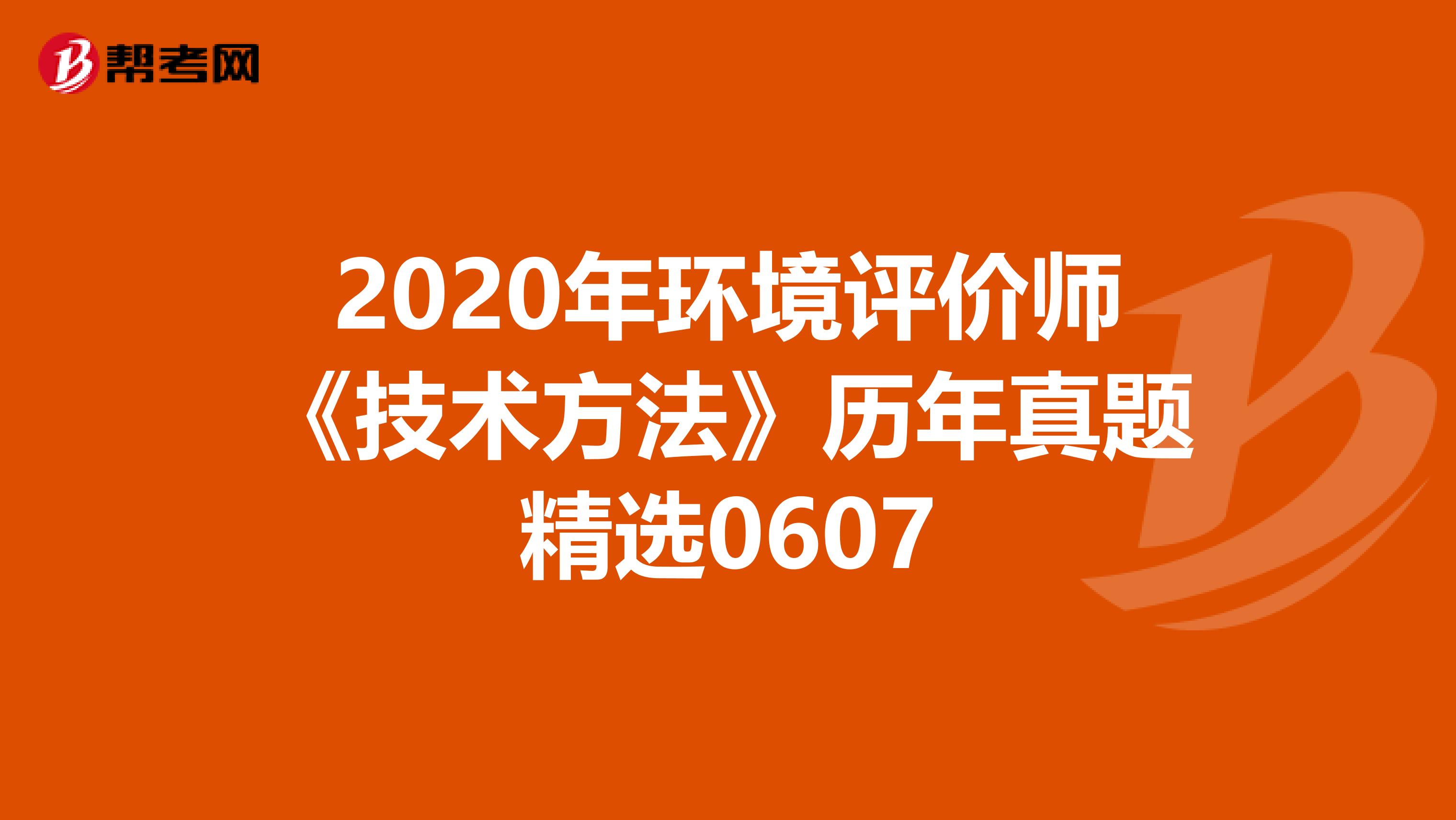 2020年环境评价师《技术方法》历年真题精选0607