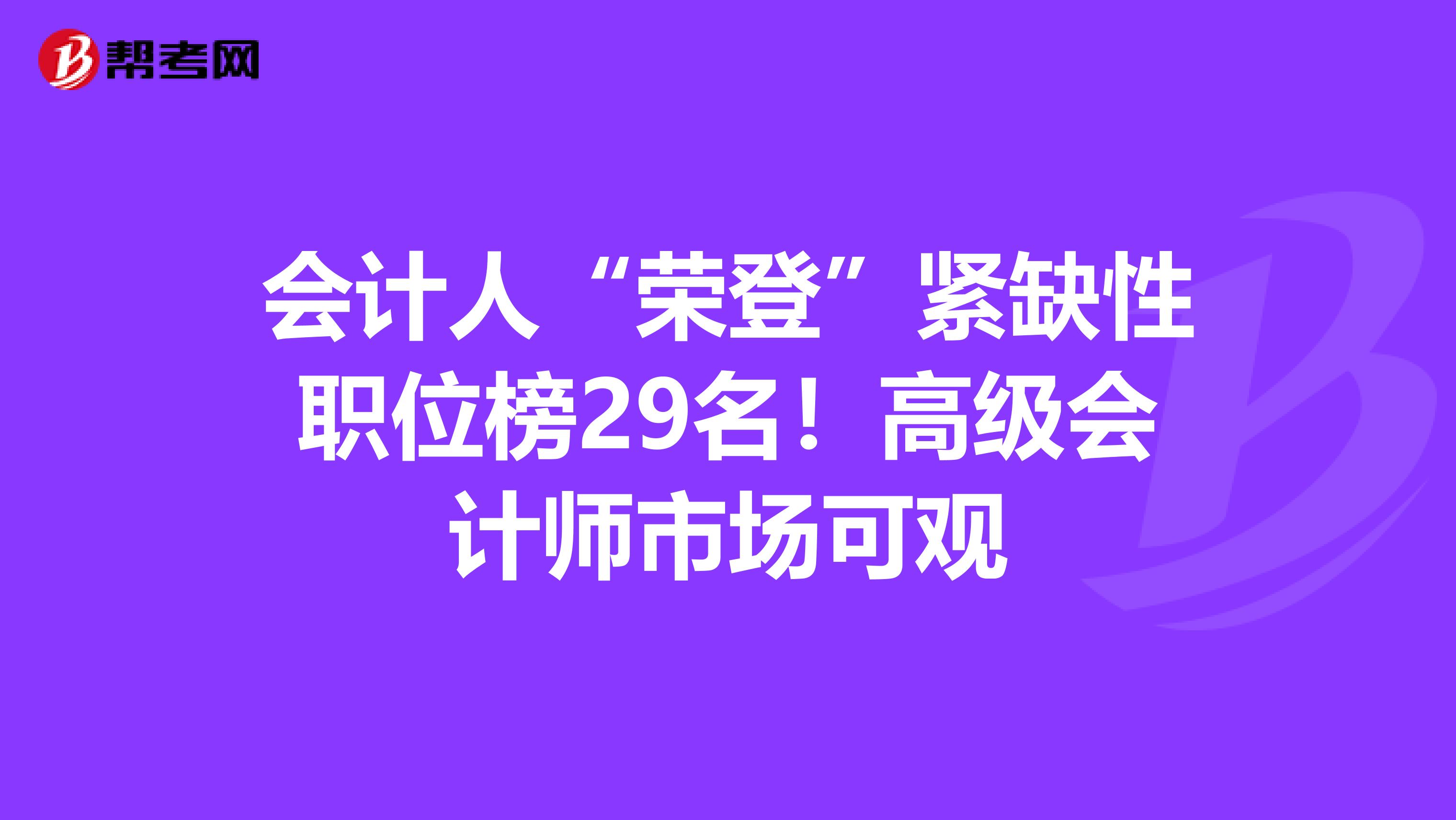 会计人“荣登”紧缺性职位榜29名！高级会计师市场可观