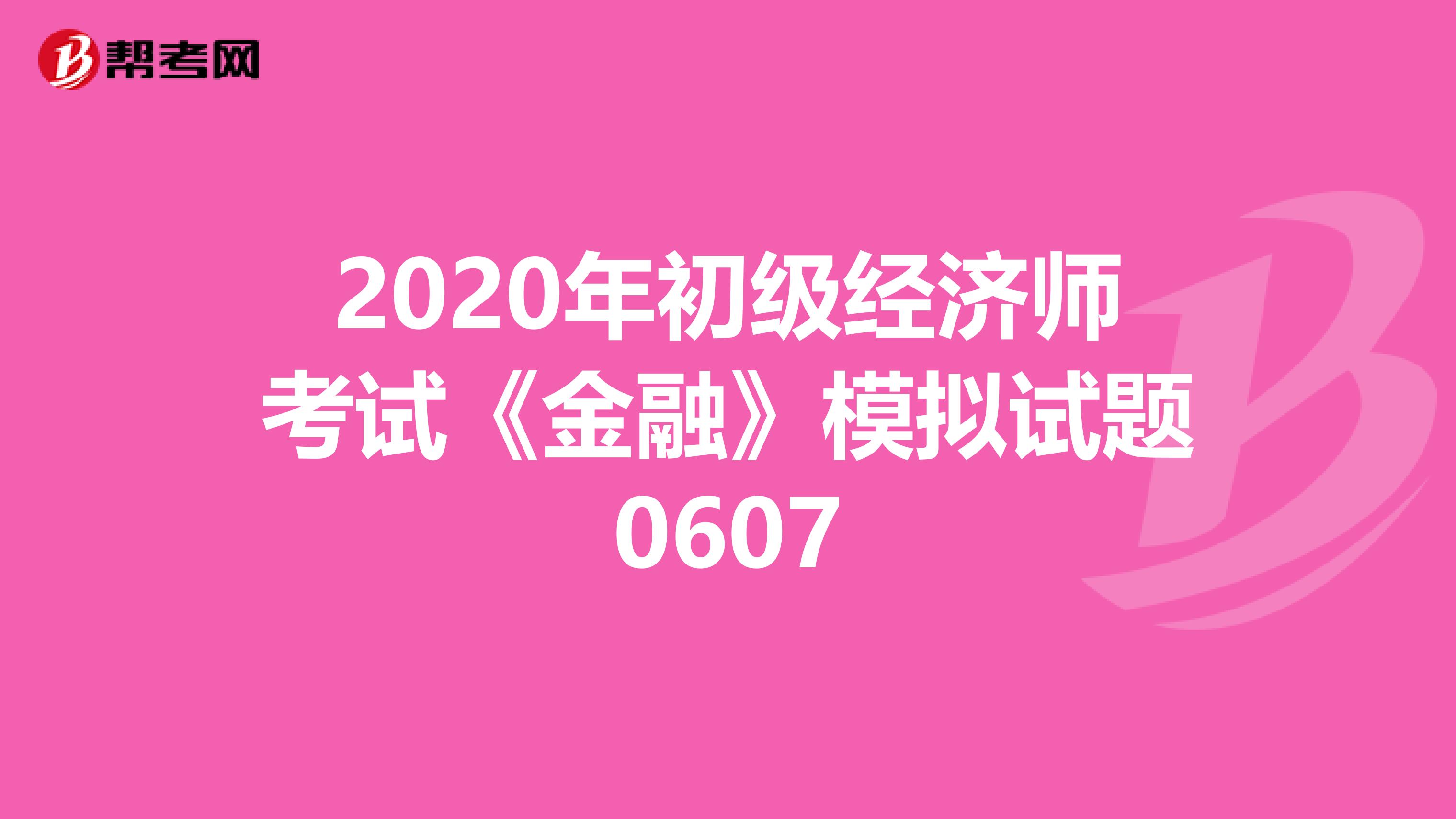 2020年初级经济师考试《金融》模拟试题0607
