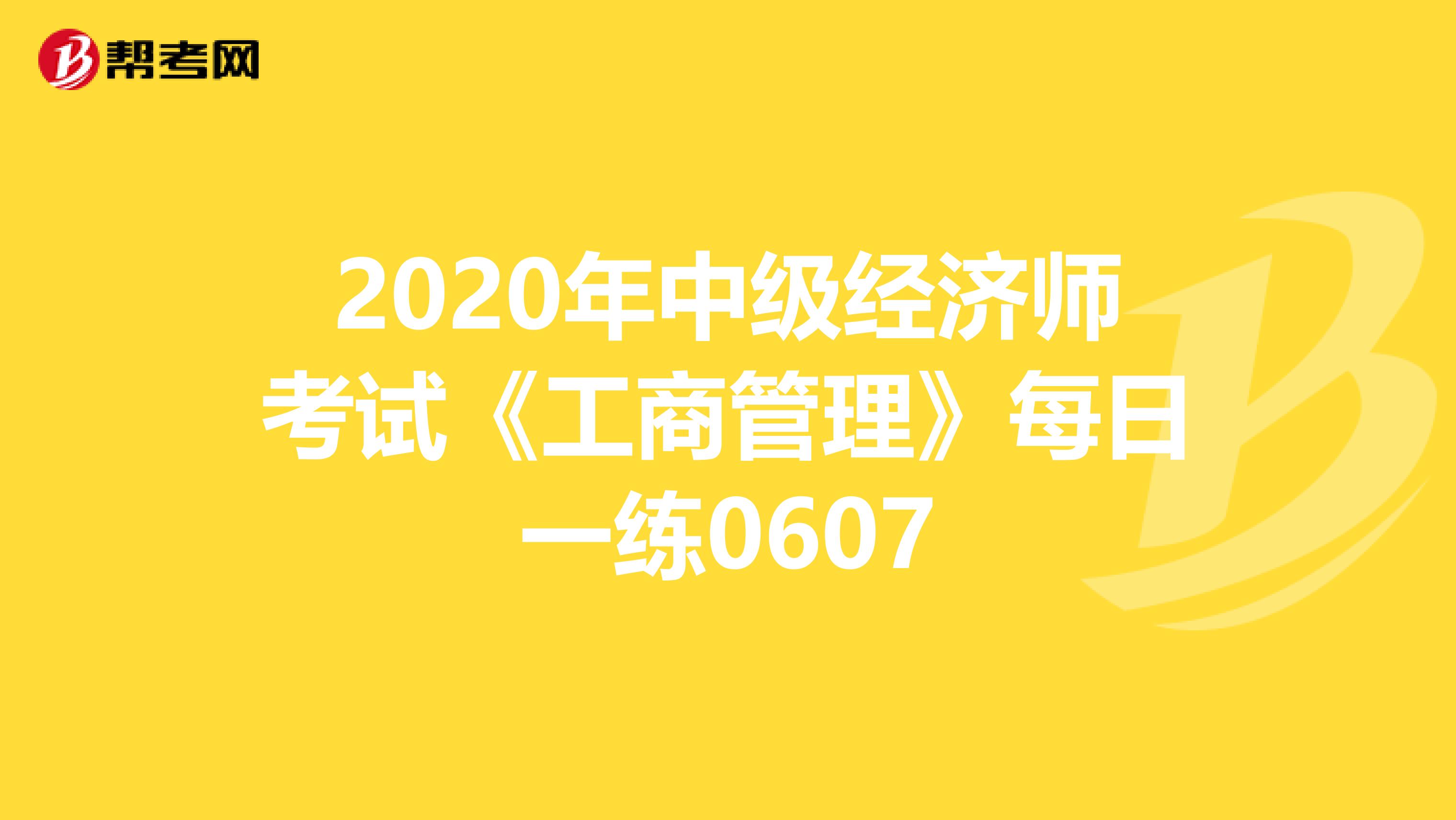 2020年中级经济师考试《工商管理》每日一练0607