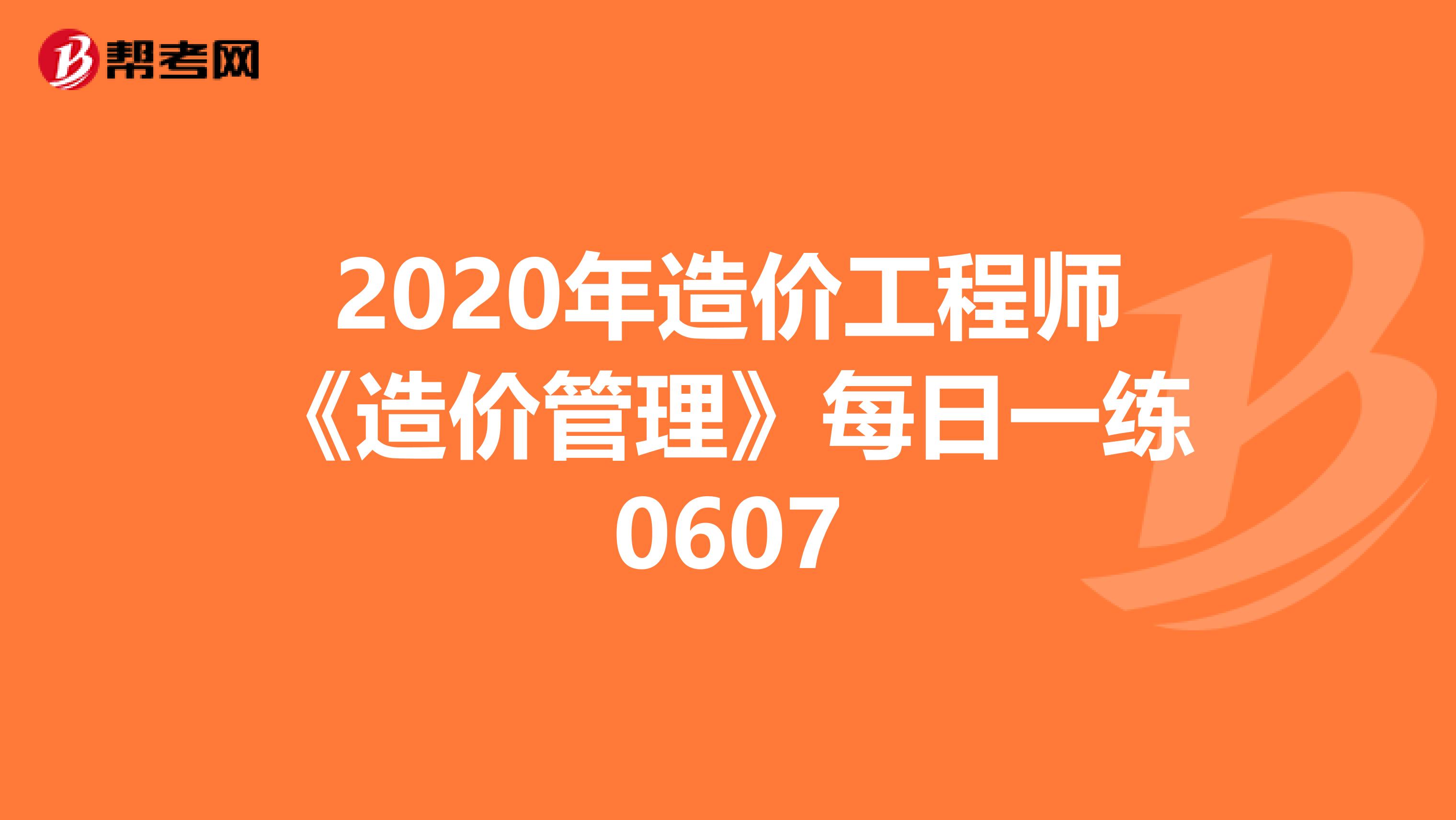 2020年造价工程师《造价管理》每日一练0607