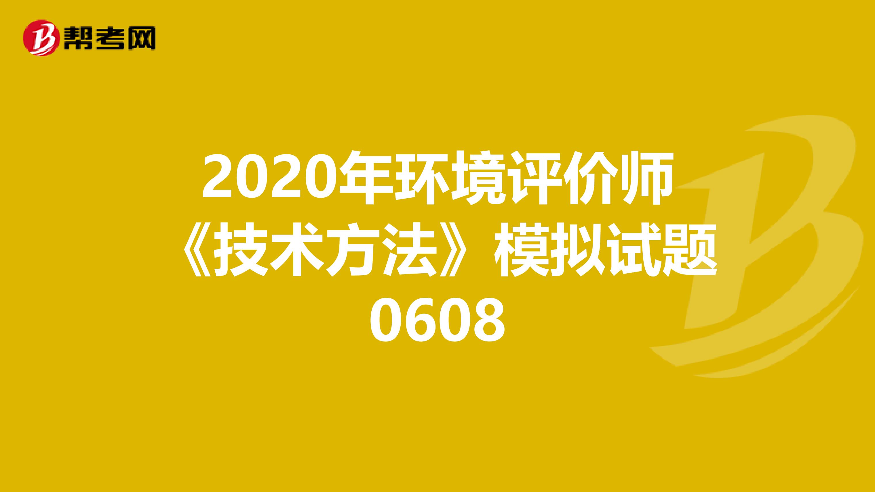 2020年环境评价师《技术方法》模拟试题0608