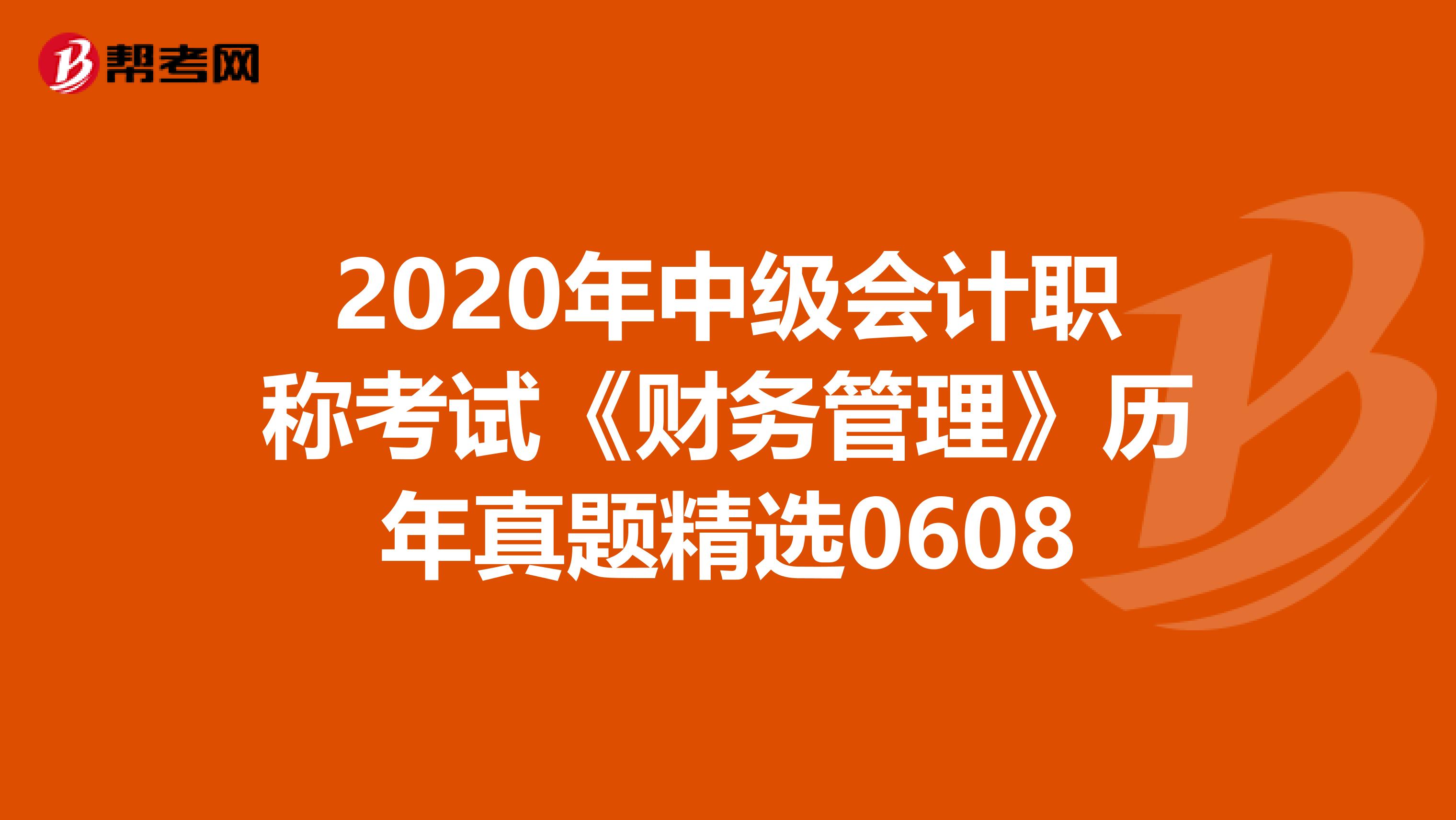 2020年中级会计职称考试《财务管理》历年真题精选0608