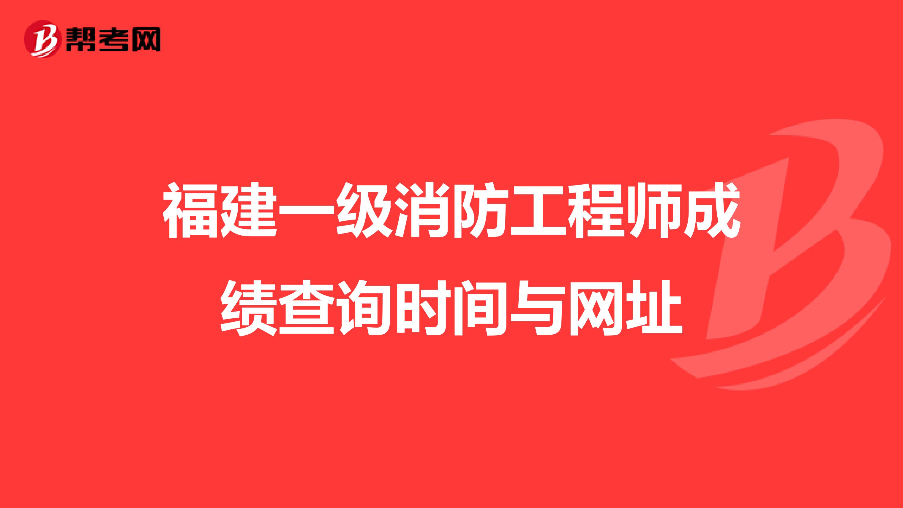 福建一级消防工程师成绩查询时间与网址