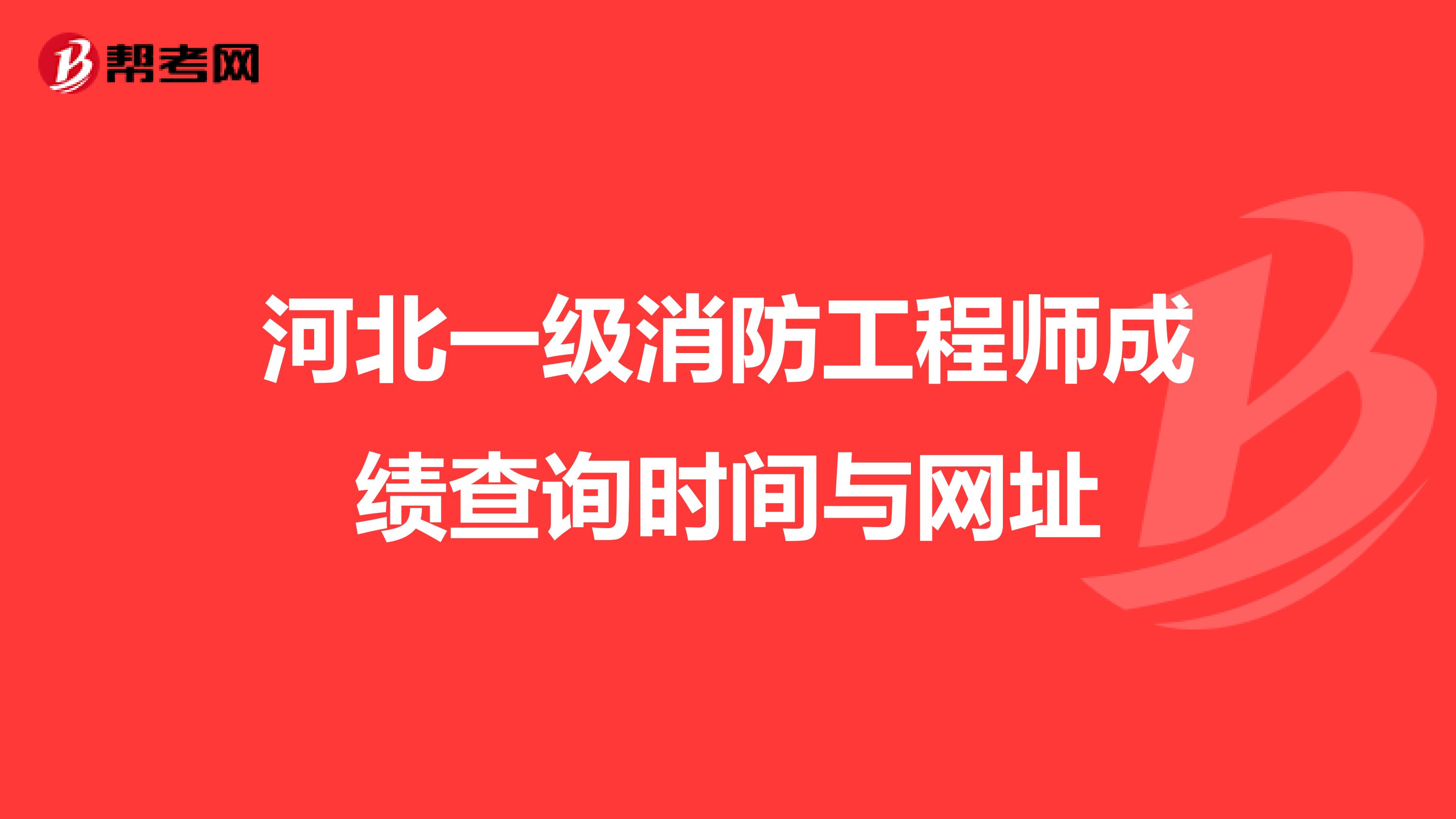 河北一级消防工程师成绩查询时间与网址