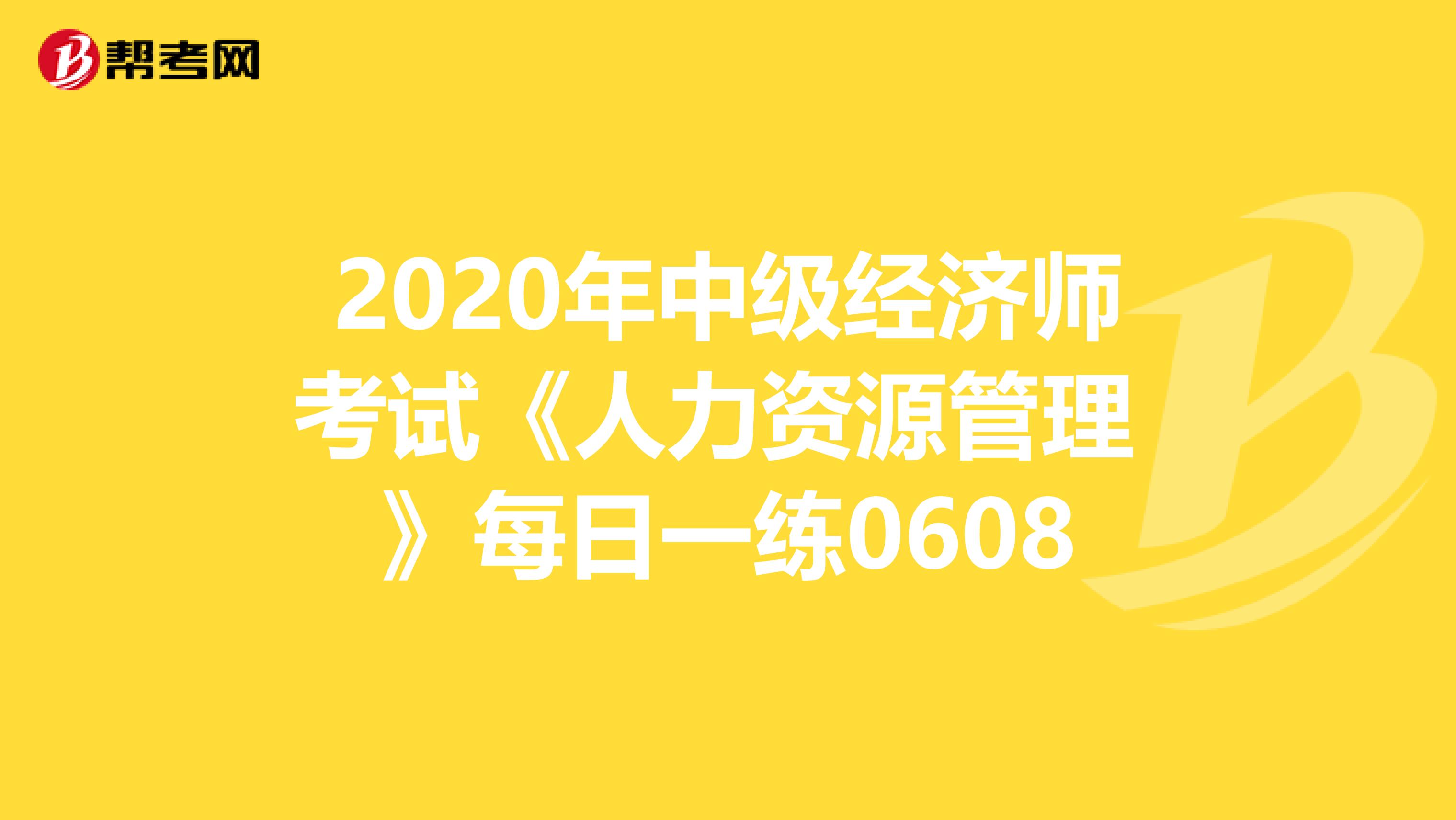 2020年中级经济师考试《人力资源管理 》每日一练0608