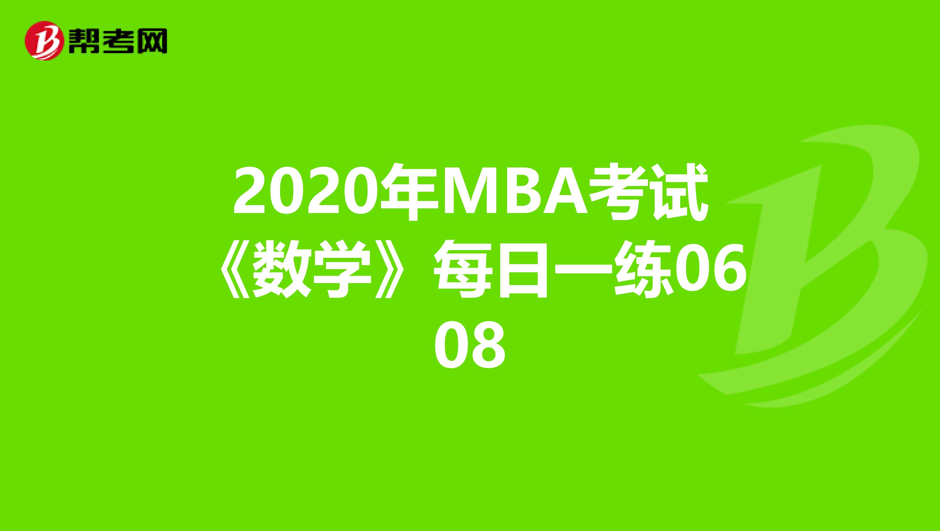 2020年MBA考试《数学》每日一练0608