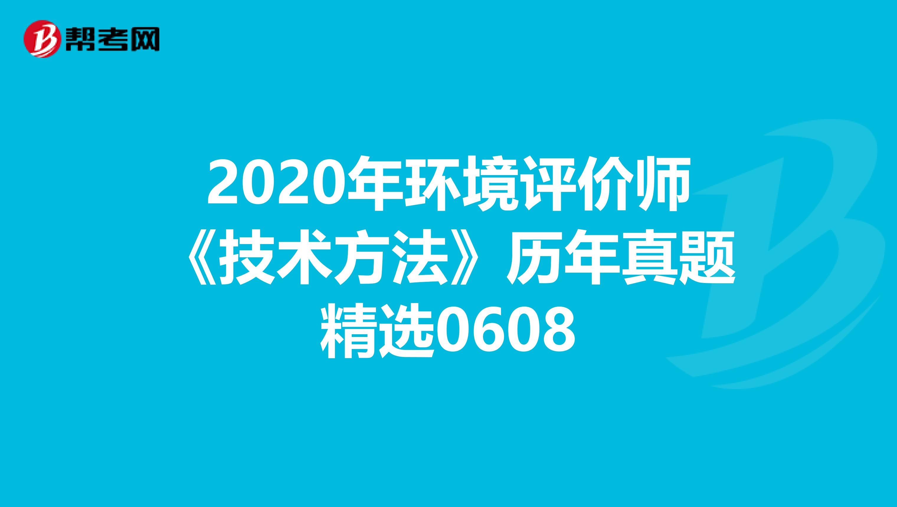 2020年环境评价师《技术方法》历年真题精选0608