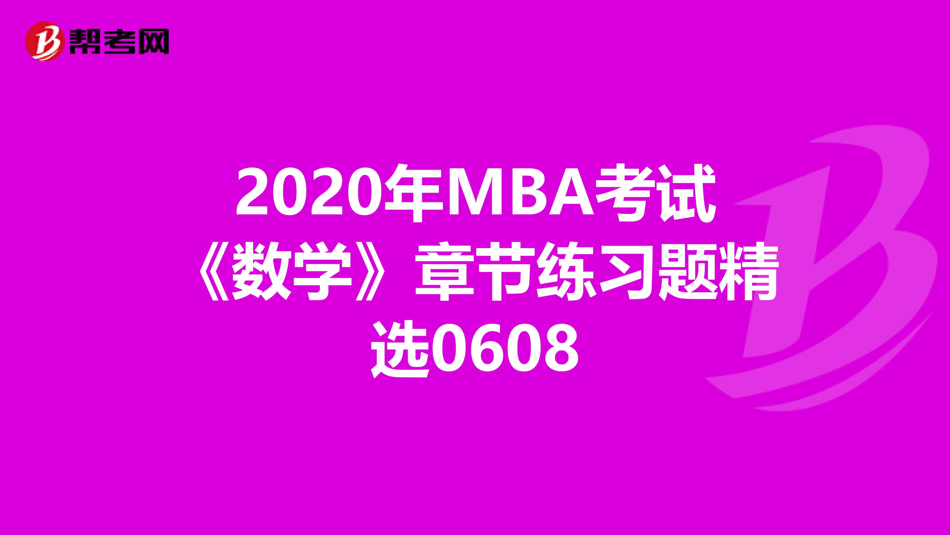 2020年MBA考试《数学》章节练习题精选0608