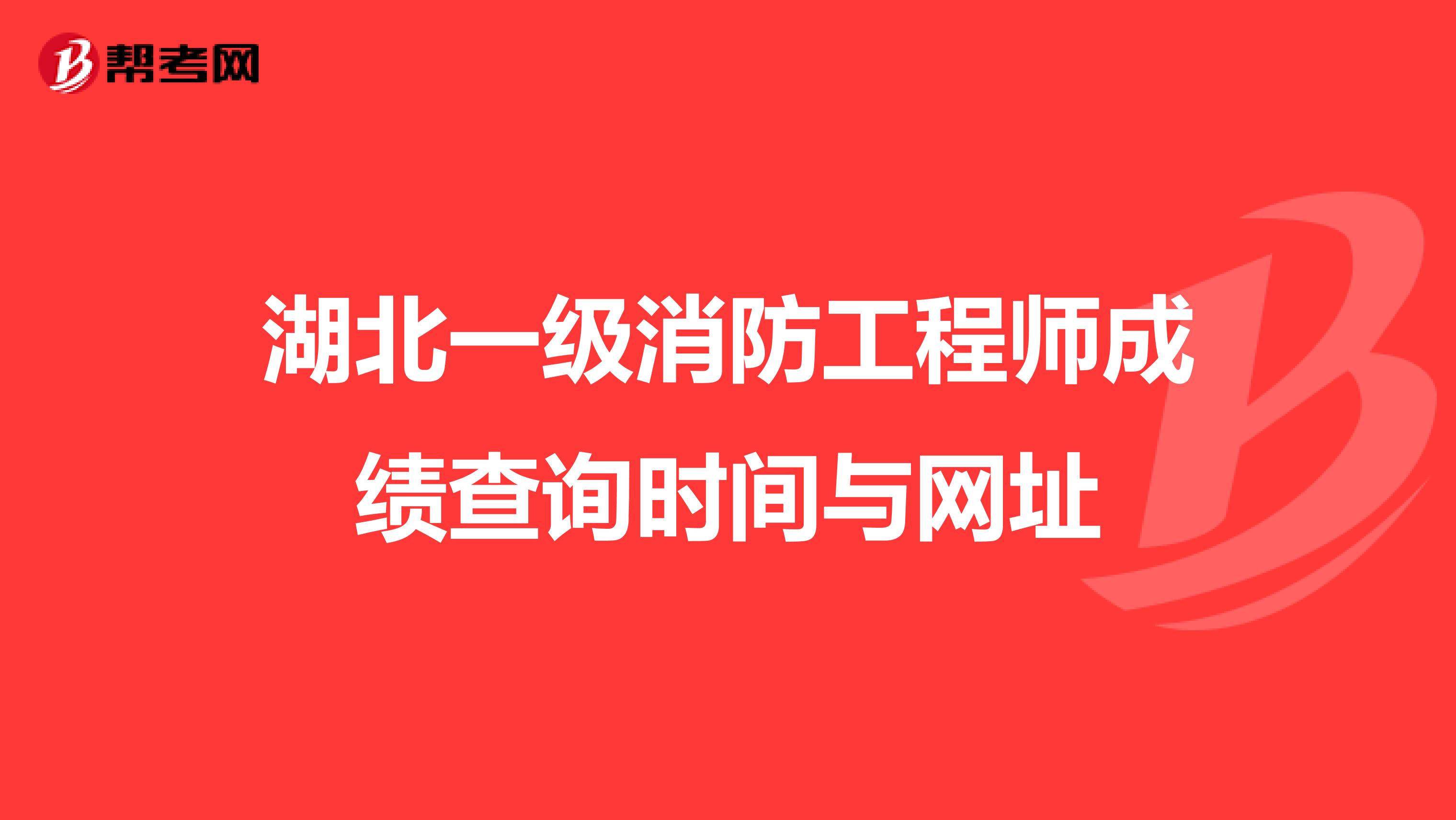 湖北一级消防工程师成绩查询时间与网址