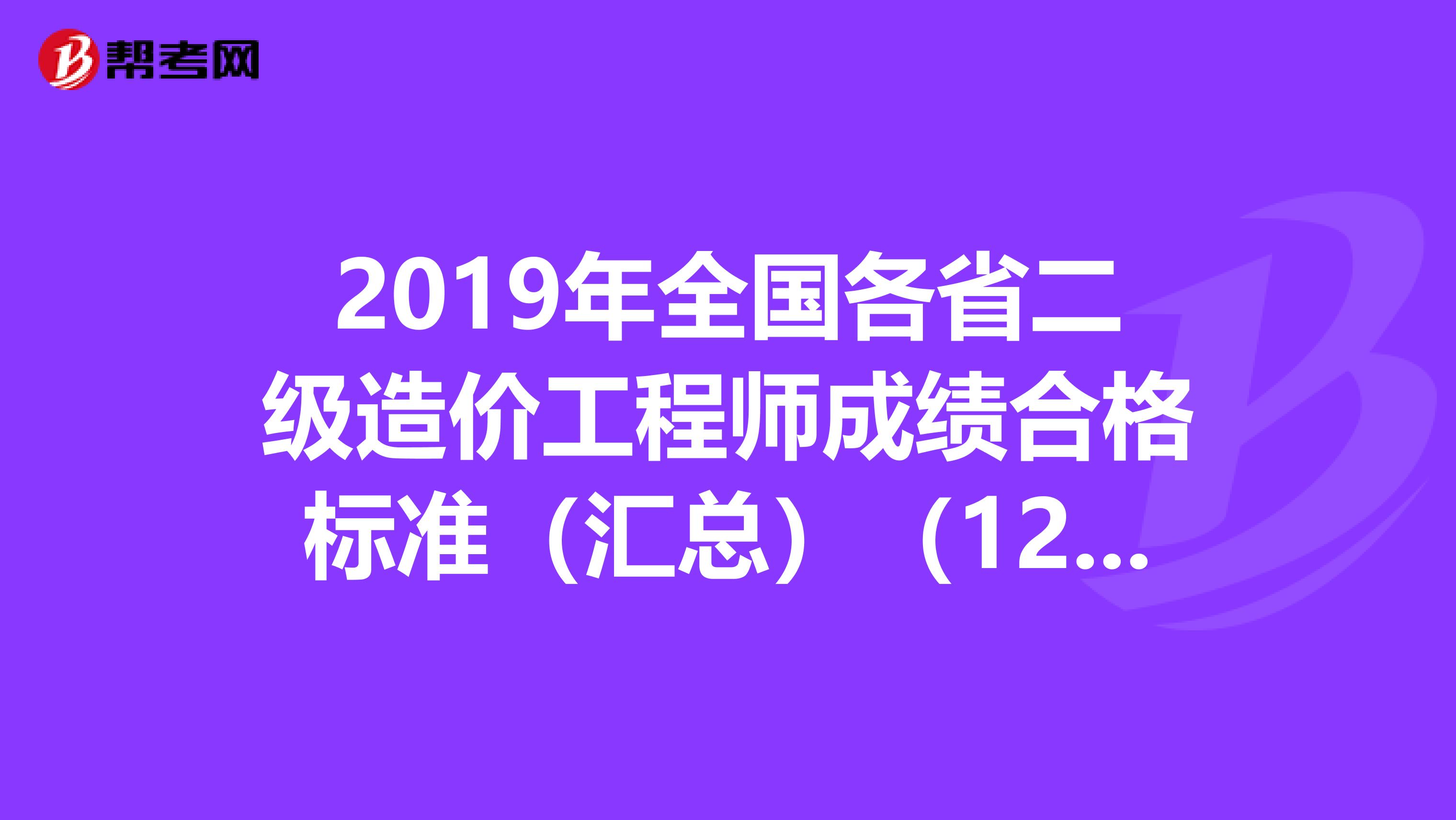 2019年全国各省二级造价工程师成绩合格标准（汇总）（12月20日更新）