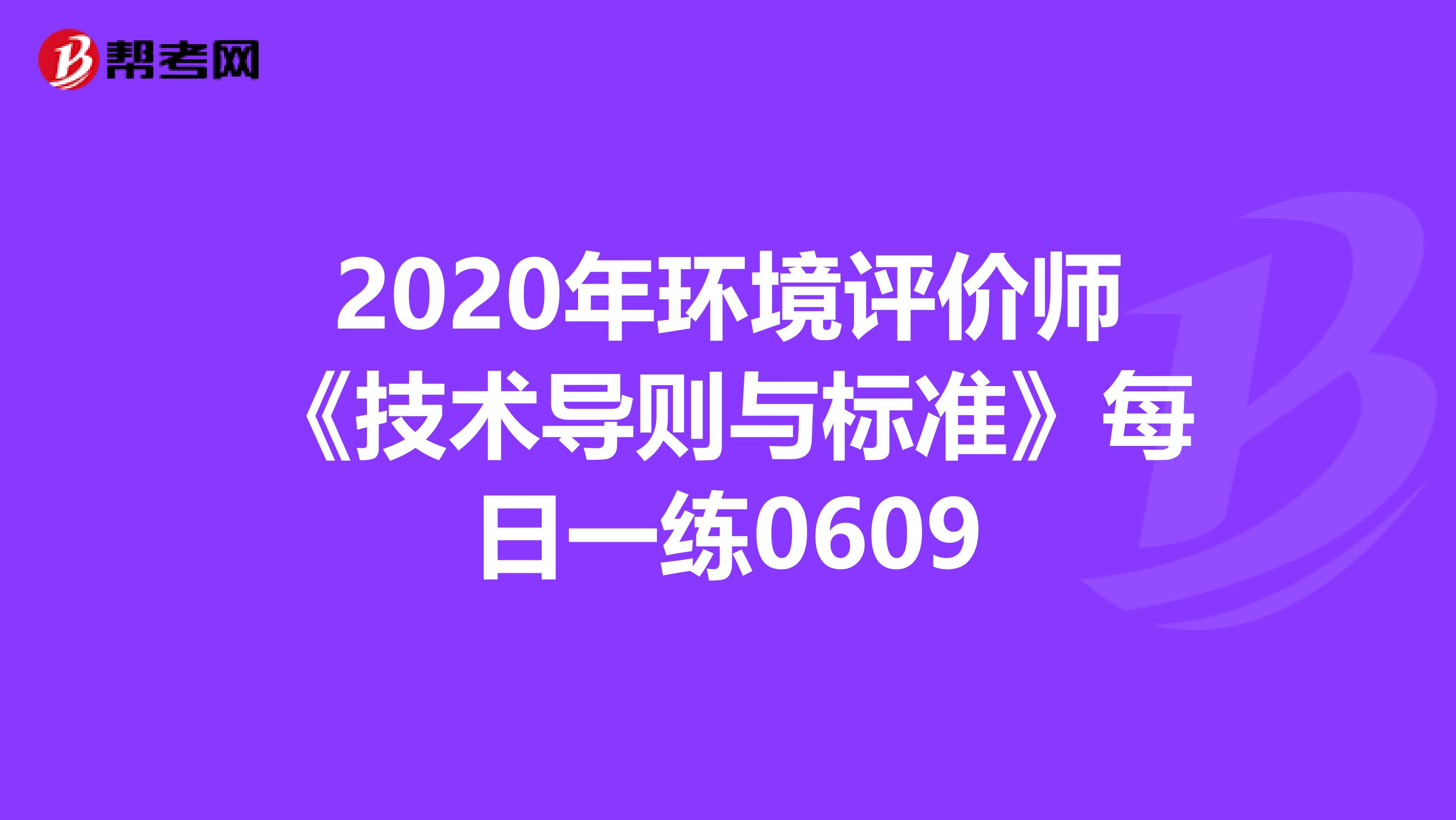 2020年环境评价师《技术导则与标准》每日一练0609