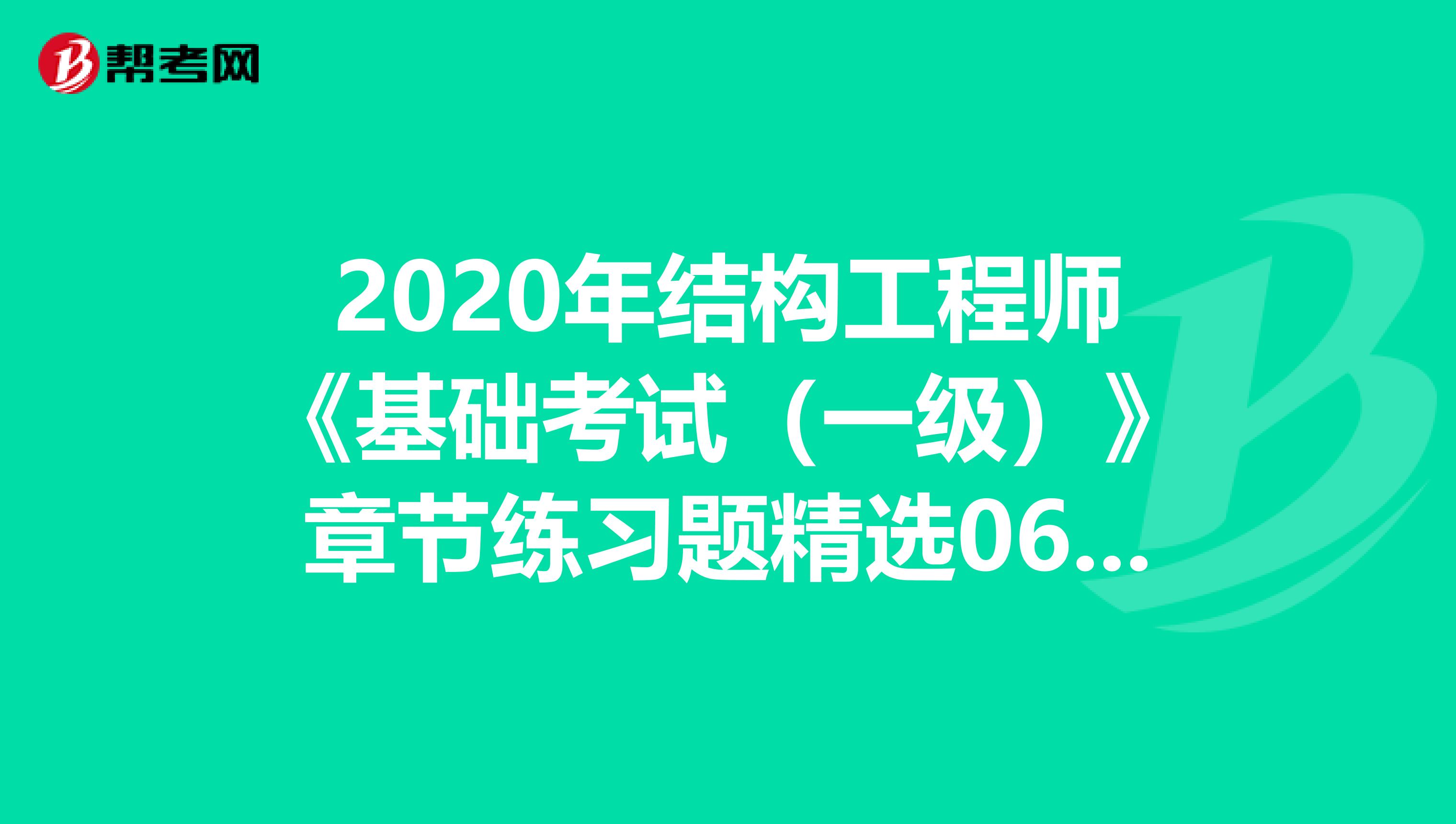 2020年结构工程师《基础考试（一级）》章节练习题精选0609