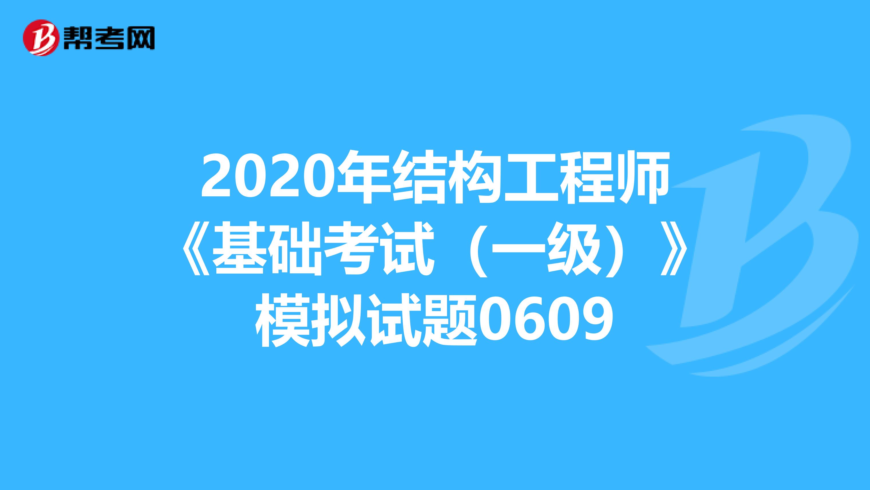 2020年结构工程师《基础考试（一级）》模拟试题0609