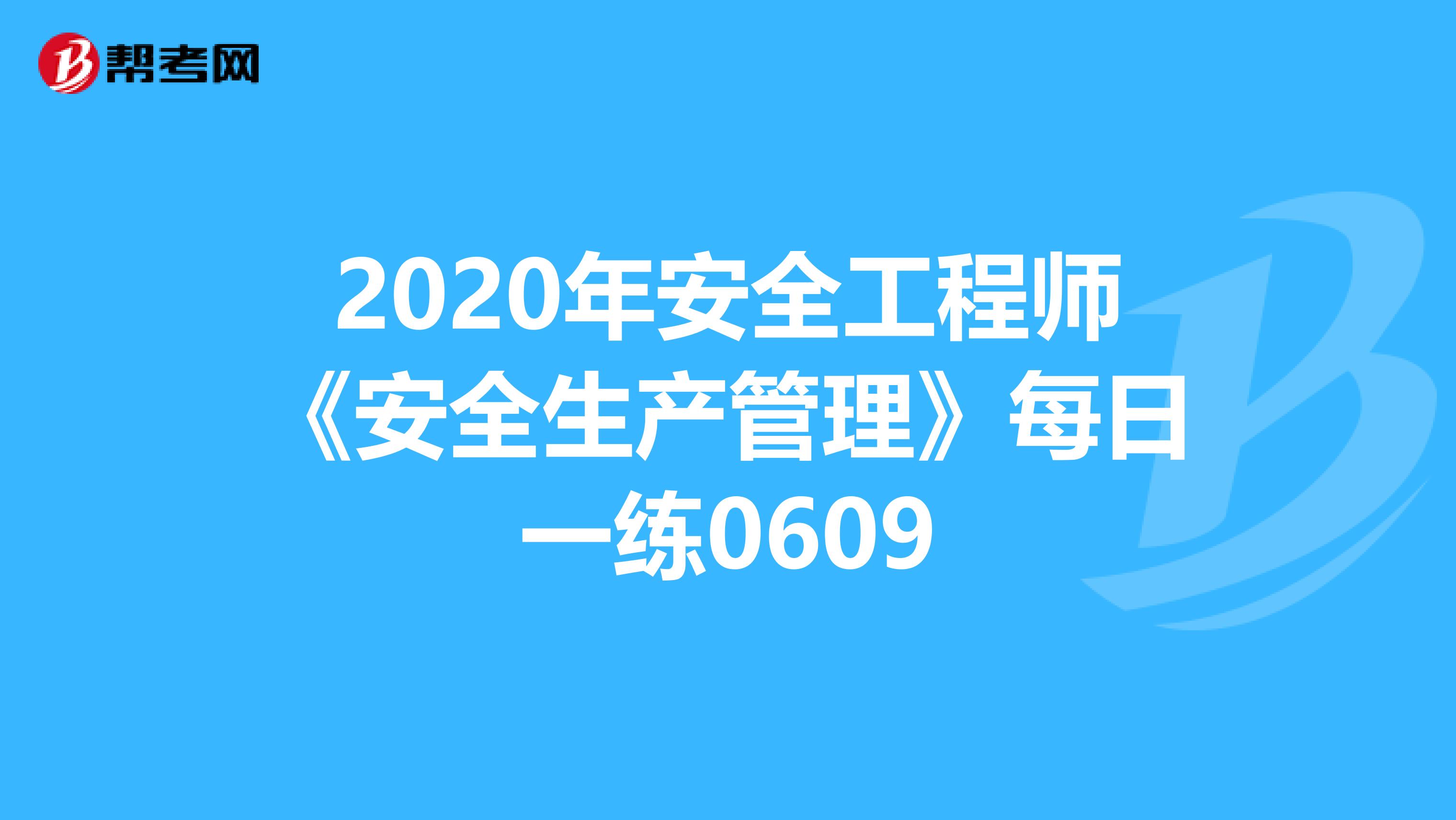 2020年安全工程师《安全生产管理》每日一练0609