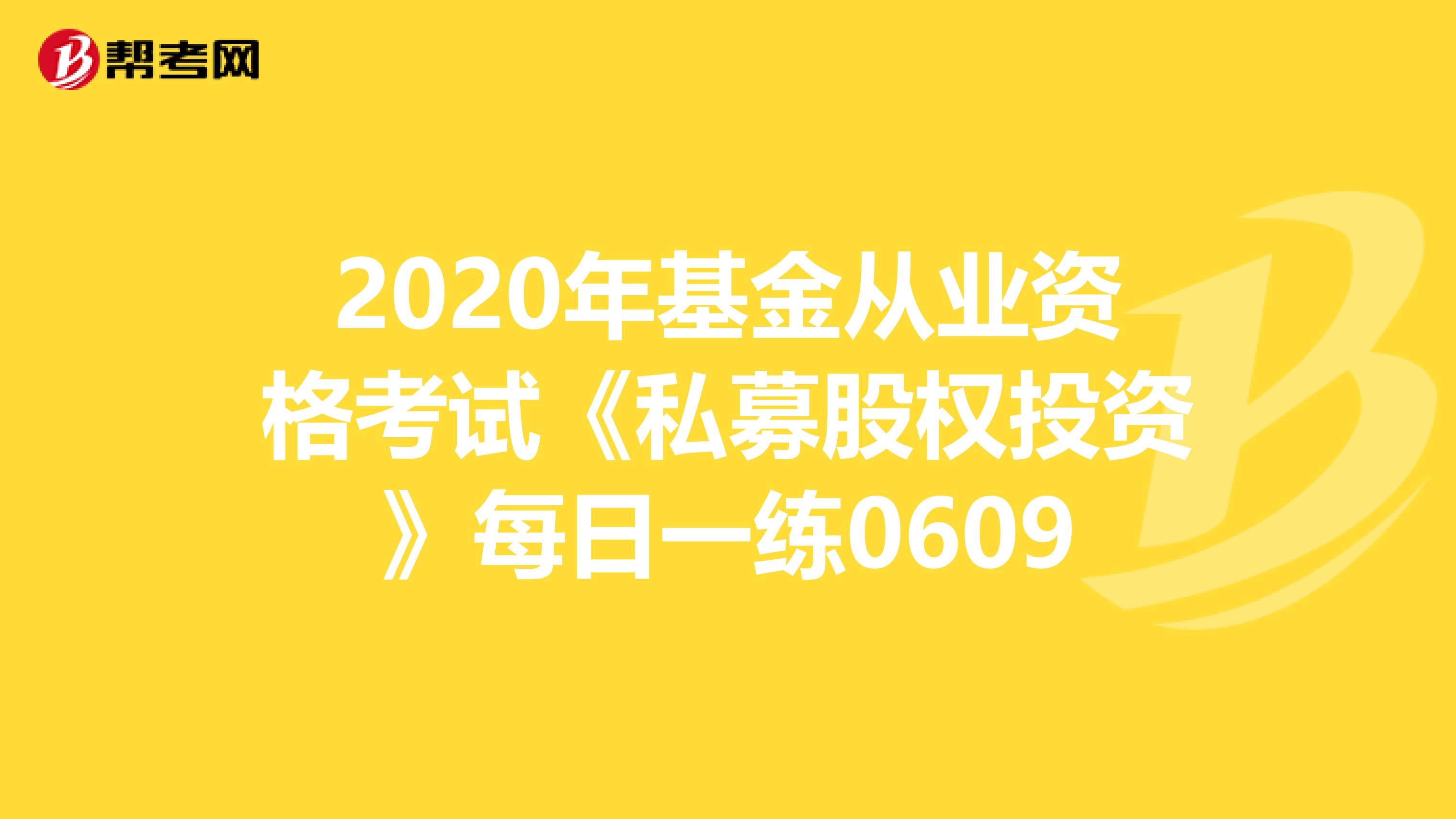 2020年基金从业资格考试《私募股权投资》每日一练0609