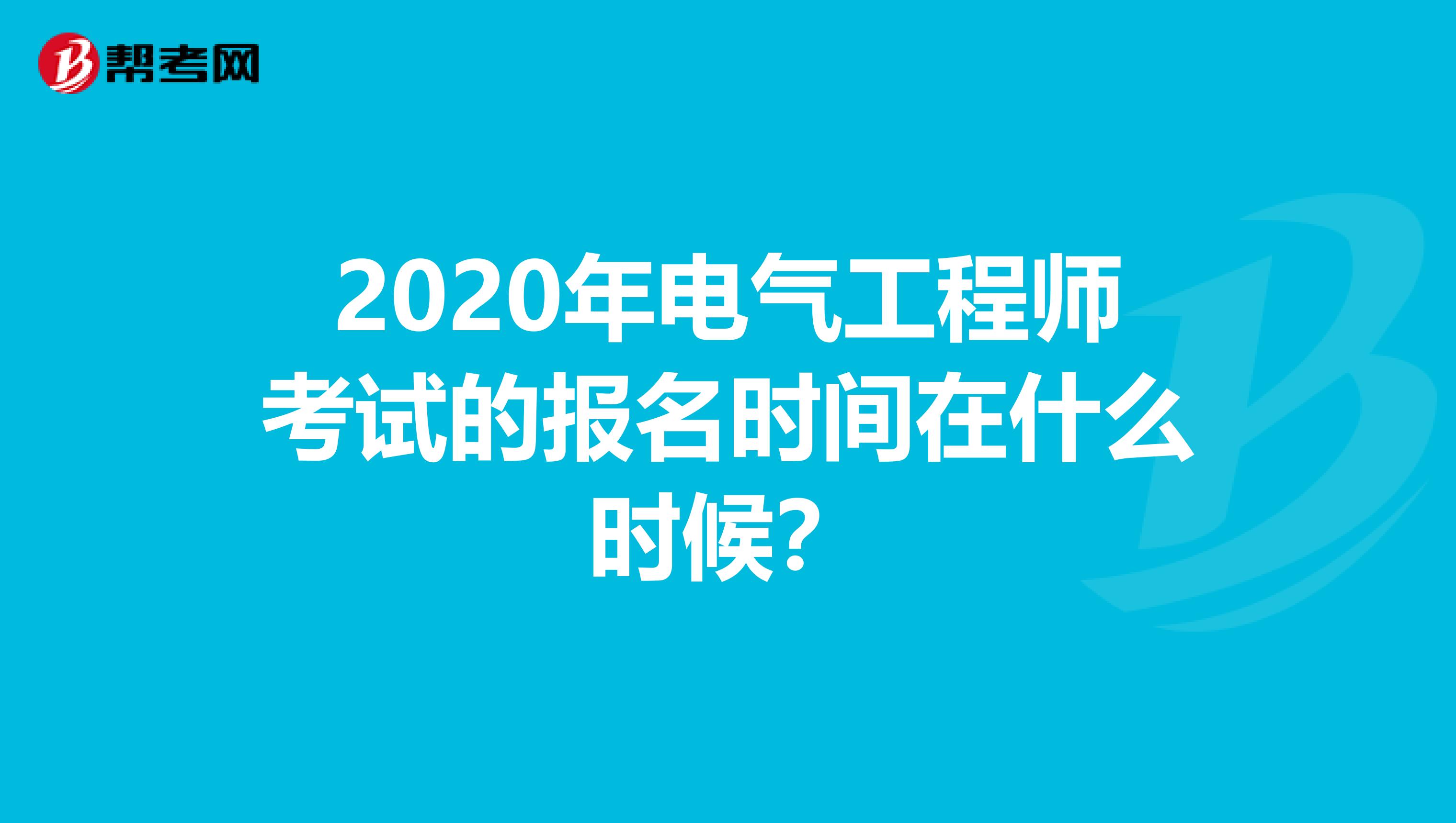 2020年电气工程师考试的报名时间在什么时候？