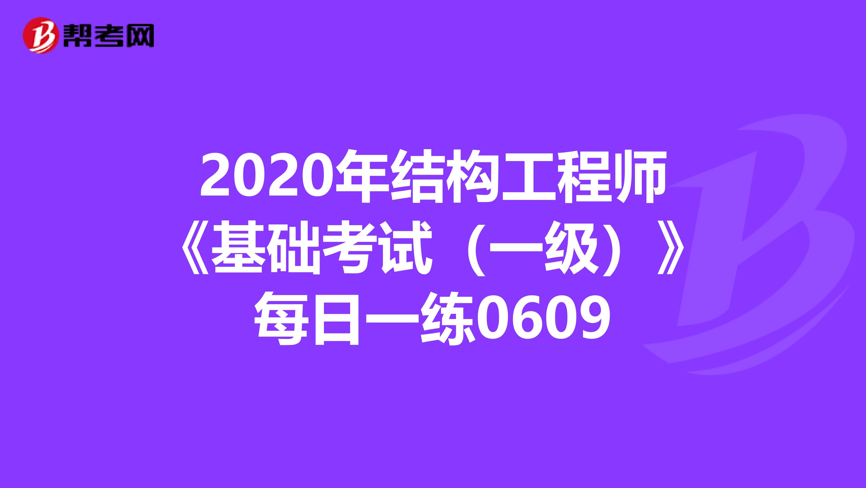 2020年结构工程师《基础考试（一级）》每日一练0609