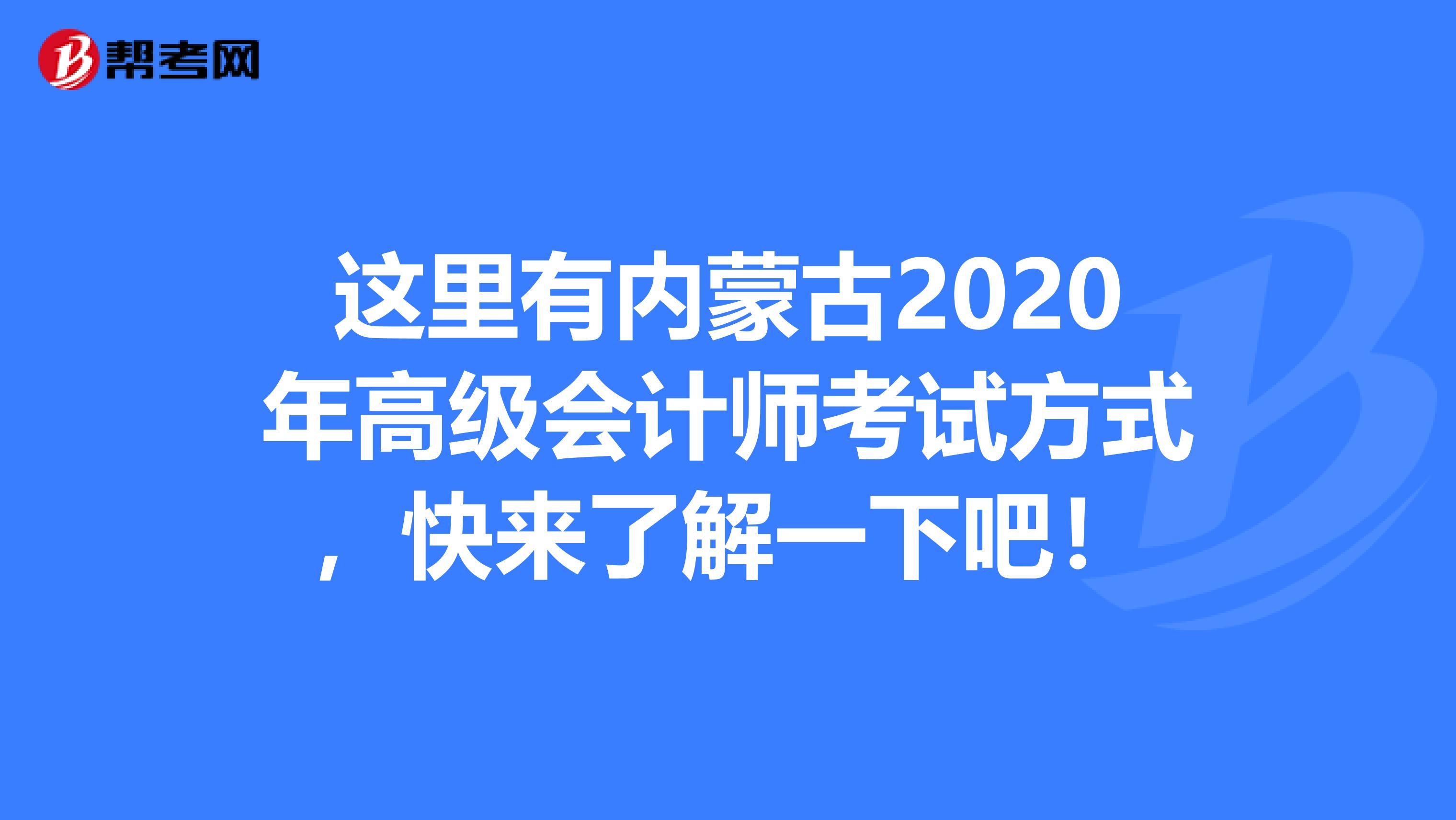 這里有內蒙古2020年高級會計師考試方式，快來了解一下吧！