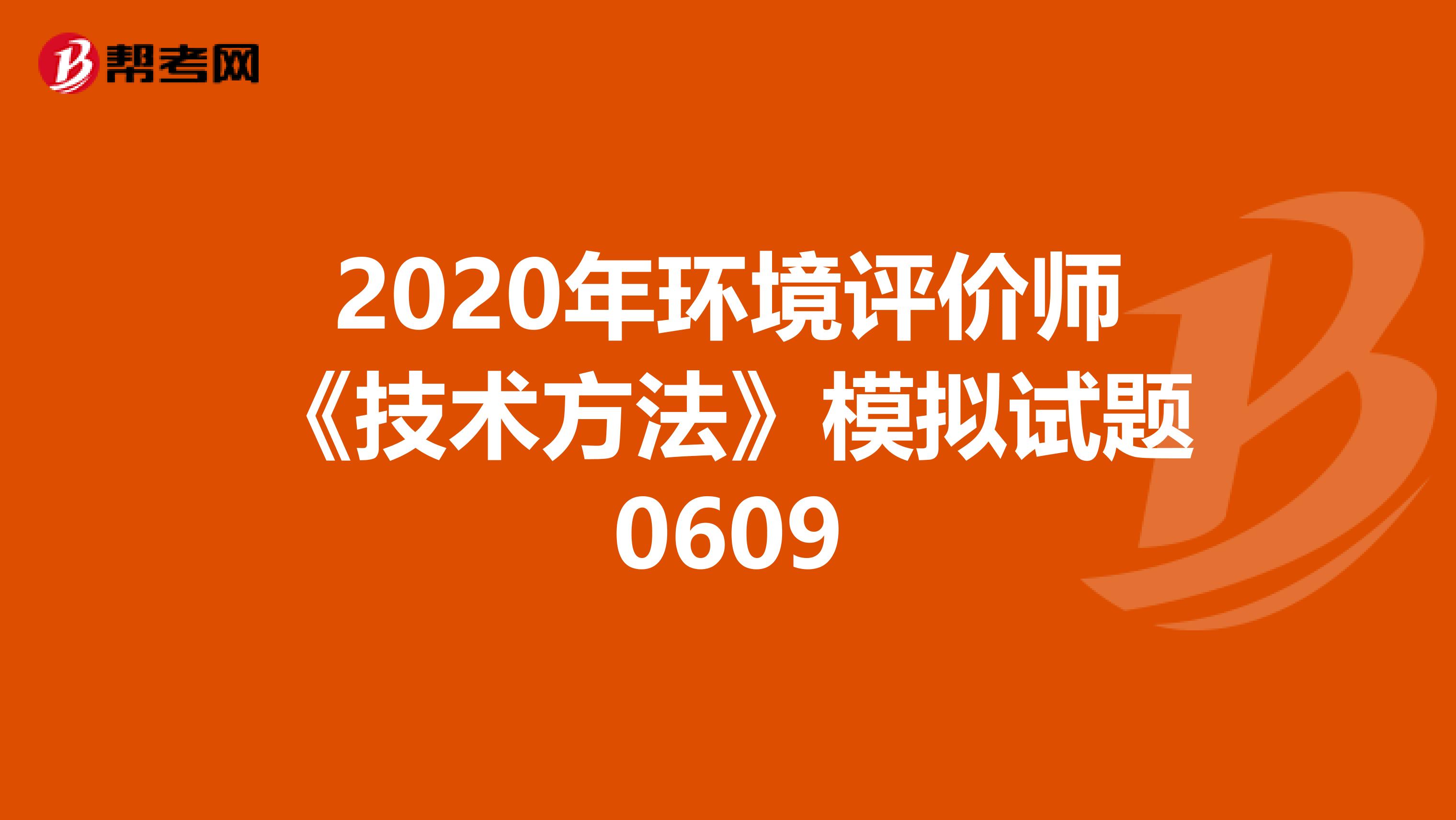 2020年环境评价师《技术方法》模拟试题0609